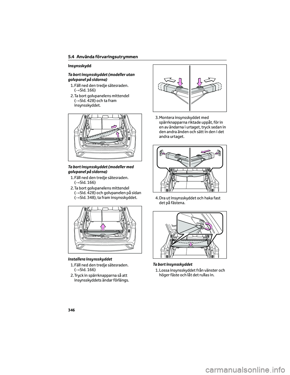 TOYOTA HIGHLANDER 2022 Bruksanvisningar (in Swedish) Insynsskydd
Ta bort insynsskyddet (modeller utan
golvpanel på sidorna)
1. Fäll ned den tredje sätesraden.
(→Sid. 166)
2. Ta bort golvpanelens mittendel
(→Sid. 428) och ta fram
insynsskyddet.
Ta TOYOTA HIGHLANDER 2022 Bruksanvisningar (in Swedish) Insynsskydd
Ta bort insynsskyddet (modeller utan
golvpanel på sidorna)
1. Fäll ned den tredje sätesraden.
(→Sid. 166)
2. Ta bort golvpanelens mittendel
(→Sid. 428) och ta fram
insynsskyddet.
Ta