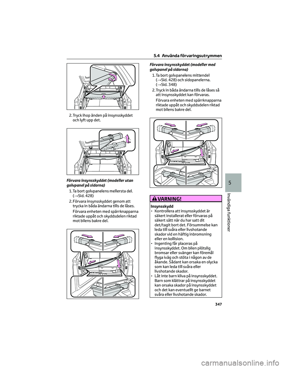 TOYOTA HIGHLANDER 2022 Bruksanvisningar (in Swedish) 2. Tryck ihop änden på insynsskyddet
och lyft upp det.
Förvara insynsskyddet (modeller utan
golvpanel på sidorna)
1. Ta bort golvpanelens mellersta del.
(→Sid. 428)
2. Förvara insynsskyddet gen TOYOTA HIGHLANDER 2022 Bruksanvisningar (in Swedish) 2. Tryck ihop änden på insynsskyddet
och lyft upp det.
Förvara insynsskyddet (modeller utan
golvpanel på sidorna)
1. Ta bort golvpanelens mellersta del.
(→Sid. 428)
2. Förvara insynsskyddet gen