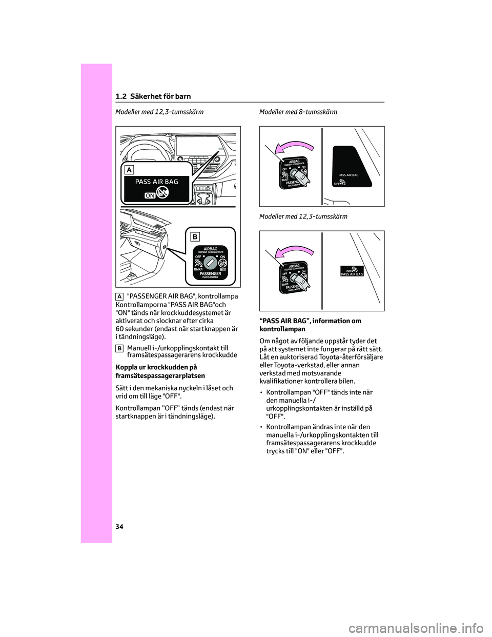TOYOTA HIGHLANDER 2022  Bruksanvisningar (in Swedish) Modeller med 12,3-tumsskärm
A"PASSENGER AIR BAG", kontrollampa
Kontrollamporna "PASS AIR BAG"och
"ON" tänds när krockkuddesystemet är
aktiverat och slocknar efter cirka
60 