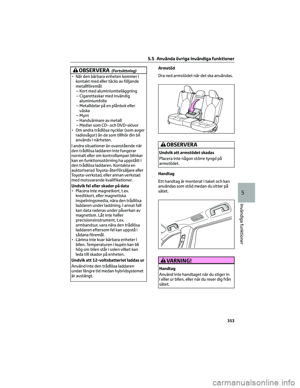TOYOTA HIGHLANDER 2022 Bruksanvisningar (in Swedish) OBSERVERA(Fortsättning)
• När den bärbara enheten kommer i
kontakt med eller täcks av följande
metallföremål:
– Kort med aluminiumbeläggning
– Cigarettaskar med invändig
aluminiumfolie
TOYOTA HIGHLANDER 2022 Bruksanvisningar (in Swedish) OBSERVERA(Fortsättning)
• När den bärbara enheten kommer i
kontakt med eller täcks av följande
metallföremål:
– Kort med aluminiumbeläggning
– Cigarettaskar med invändig
aluminiumfolie