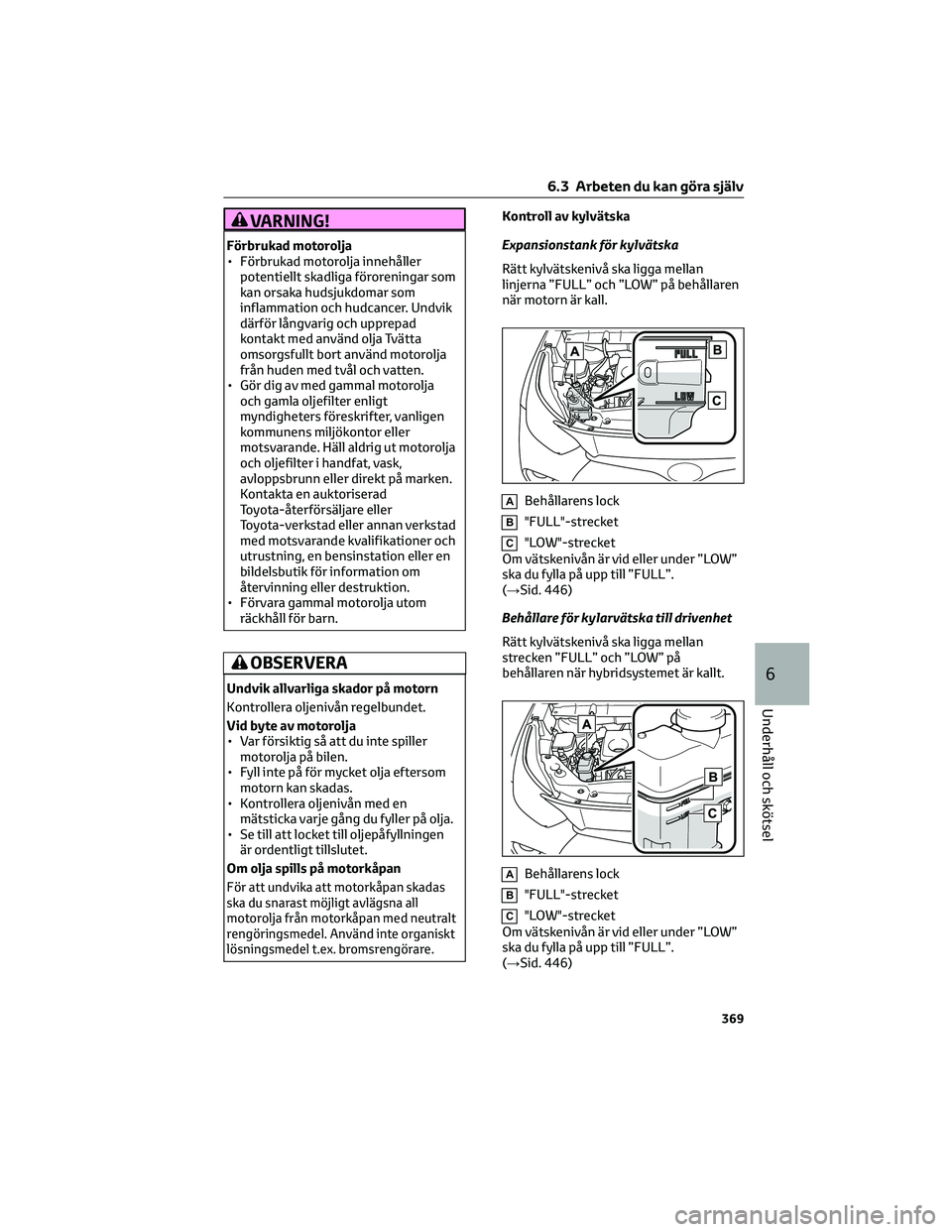 TOYOTA HIGHLANDER 2022 Bruksanvisningar (in Swedish) VARNING!
Förbrukad motorolja
• Förbrukad motorolja innehåller
potentiellt skadliga föroreningar som
kan orsaka hudsjukdomar som
inflammation och hudcancer. Undvik
därför långvarig och upprepa TOYOTA HIGHLANDER 2022 Bruksanvisningar (in Swedish) VARNING!
Förbrukad motorolja
• Förbrukad motorolja innehåller
potentiellt skadliga föroreningar som
kan orsaka hudsjukdomar som
inflammation och hudcancer. Undvik
därför långvarig och upprepa