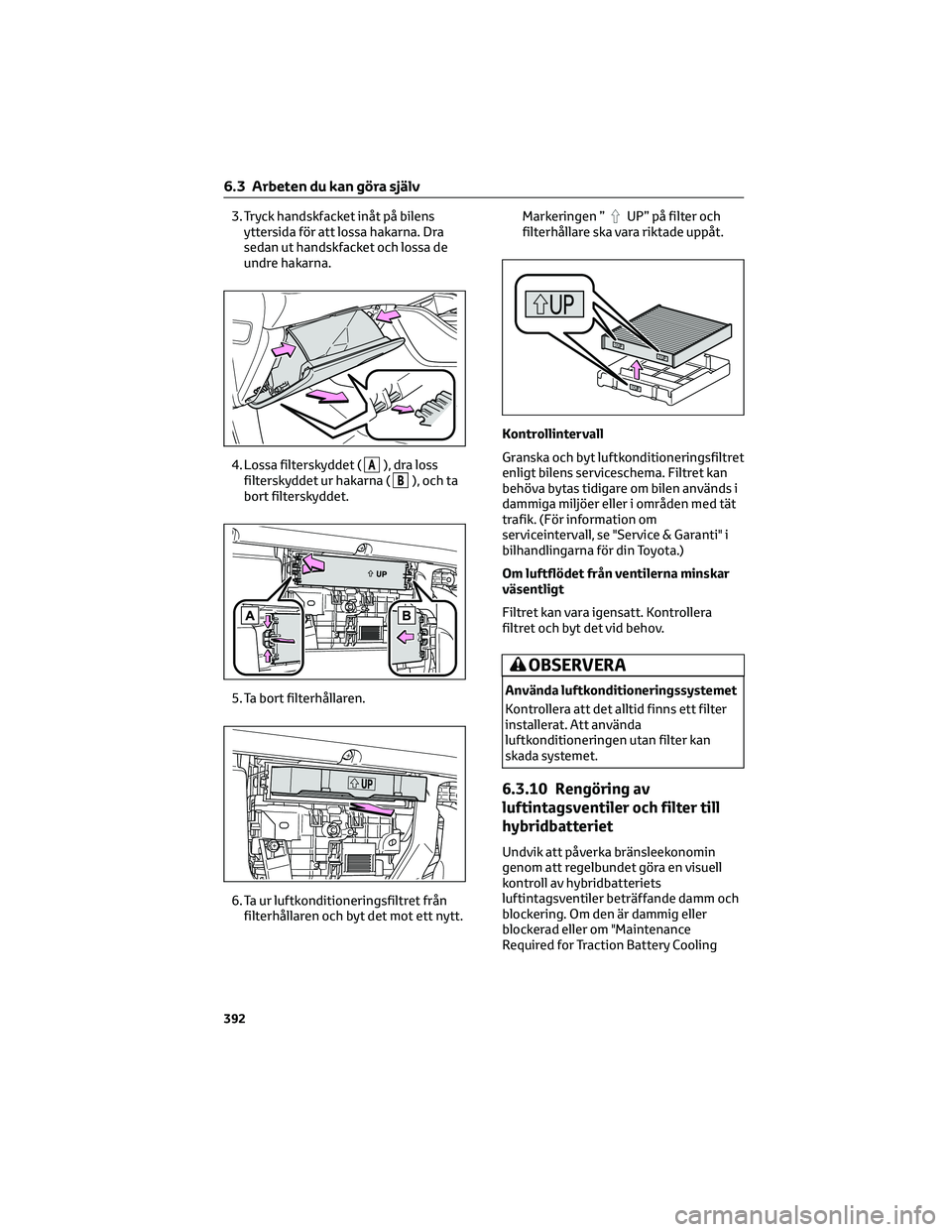 TOYOTA HIGHLANDER 2022 Bruksanvisningar (in Swedish) 3. Tryck handskfacket inåt på bilens
yttersida för att lossa hakarna. Dra
sedan ut handskfacket och lossa de
undre hakarna.
4. Lossa filterskyddet (
A), dra loss
filterskyddet ur hakarna (
B), och TOYOTA HIGHLANDER 2022 Bruksanvisningar (in Swedish) 3. Tryck handskfacket inåt på bilens
yttersida för att lossa hakarna. Dra
sedan ut handskfacket och lossa de
undre hakarna.
4. Lossa filterskyddet (
A), dra loss
filterskyddet ur hakarna (
B), och
