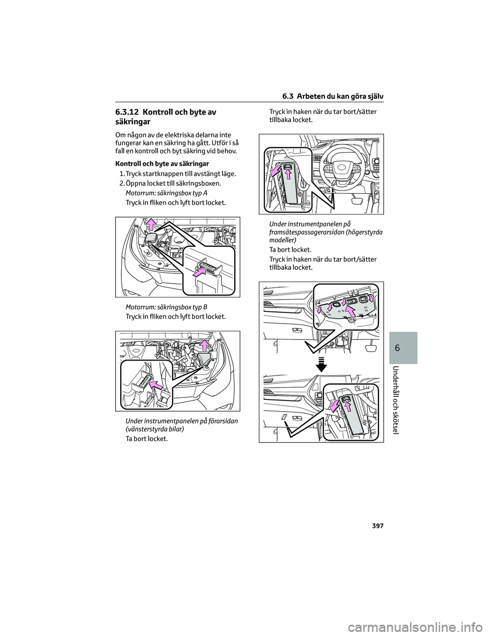 TOYOTA HIGHLANDER 2022 Bruksanvisningar (in Swedish) 6.3.12 Kontroll och byte av
säkringar
Om någon av de elektriska delarna inte
fungerar kan en säkring ha gått. Utför i så
fall en kontroll och byt säkring vid behov.
Kontroll och byte av säkrin TOYOTA HIGHLANDER 2022 Bruksanvisningar (in Swedish) 6.3.12 Kontroll och byte av
säkringar
Om någon av de elektriska delarna inte
fungerar kan en säkring ha gått. Utför i så
fall en kontroll och byt säkring vid behov.
Kontroll och byte av säkrin