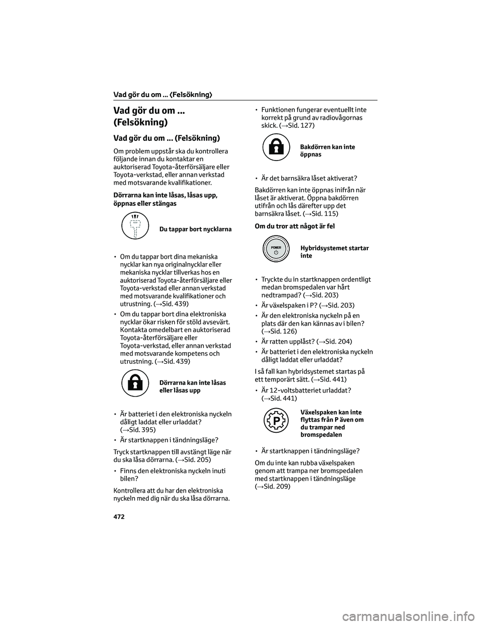 TOYOTA HIGHLANDER 2021  Bruksanvisningar (in Swedish) Vad gör du om ...
(Felsökning)
Vad gör du om ... (Felsökning)
Om problem uppstår ska du kontrollera
följande innan du kontaktar en
auktoriserad Toyota-återförsäljare eller
Toyota-verkstad, el