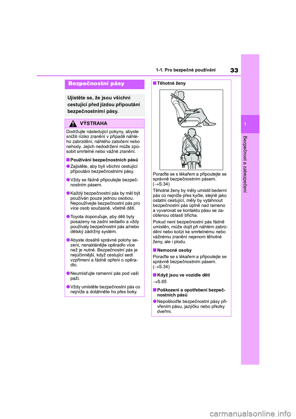 TOYOTA HIGHLANDER 2021  Návod na použití (in Czech) 33
1 
1-1. Pro bezpečné používání
Bezpečnost a zabezpečení
Bezpečnostní pásy
Ujistěte se, ž e jsou všichni  
cestující před jízdou připoutáni 
bezpečnostními pásy.
VÝSTRAHA
Do