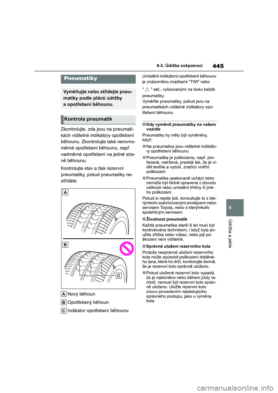 TOYOTA HIGHLANDER 2021  Návod na použití (in Czech) 445
6 
6-3. Údržba svépomocí
Údržba a péče
Zkontrolujte, zda jsou na pneumati- 
kách viditelné indikátory opotřebení 
běhounu. Zkontrolujte také nerovno-
měrné opotřebení  běhounu,