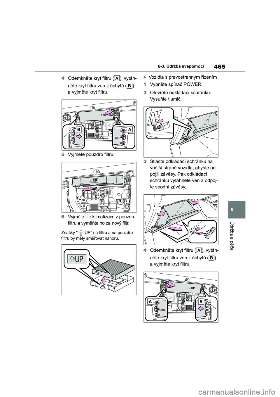 TOYOTA HIGHLANDER 2022 Návod na použití (in Czech) 465
6
6-3. Údržba svépomocí
Údržba a péče
4 Odemkněte kryt filtru ( ), vytáh-
něte kryt filtru ven z úchytů ( )
a vyjměte kryt filtru.
5 Vyjměte pouzdro filtru.
6 Vyjměte filtr k TOYOTA HIGHLANDER 2022 Návod na použití (in Czech) 465
6
6-3. Údržba svépomocí
Údržba a péče
4 Odemkněte kryt filtru ( ), vytáh-
něte kryt filtru ven z úchytů ( )
a vyjměte kryt filtru.
5 Vyjměte pouzdro filtru.
6 Vyjměte filtr k