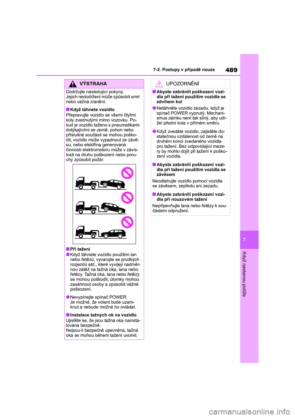 TOYOTA HIGHLANDER 2022 Návod na použití (in Czech) 489
7
7-2. Postupy v případě nouze
Když nastanou potíže
VÝSTRAHA
Dodržujte následující pokyny.
Jejich nedodržení může způsobit smrt
nebo vážná zranění.
■Když táhnete vozidl TOYOTA HIGHLANDER 2022 Návod na použití (in Czech) 489
7
7-2. Postupy v případě nouze
Když nastanou potíže
VÝSTRAHA
Dodržujte následující pokyny.
Jejich nedodržení může způsobit smrt
nebo vážná zranění.
■Když táhnete vozidl