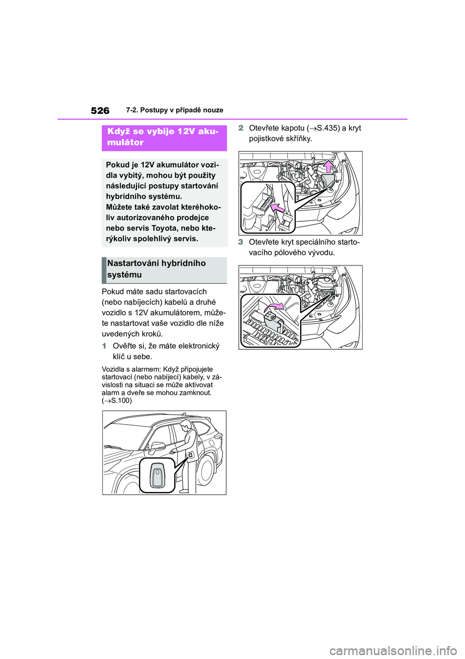 TOYOTA HIGHLANDER 2022 Návod na použití (in Czech) 5267-2. Postupy v případě nouze
Pokud máte sadu startovacích
(nebo nabíjecích) kabelů a druhé
vozidlo s 12V akumulátorem, může-
te nastartovat vaše vozidlo dle níže
uvedených kro TOYOTA HIGHLANDER 2022 Návod na použití (in Czech) 5267-2. Postupy v případě nouze
Pokud máte sadu startovacích
(nebo nabíjecích) kabelů a druhé
vozidlo s 12V akumulátorem, může-
te nastartovat vaše vozidlo dle níže
uvedených kro