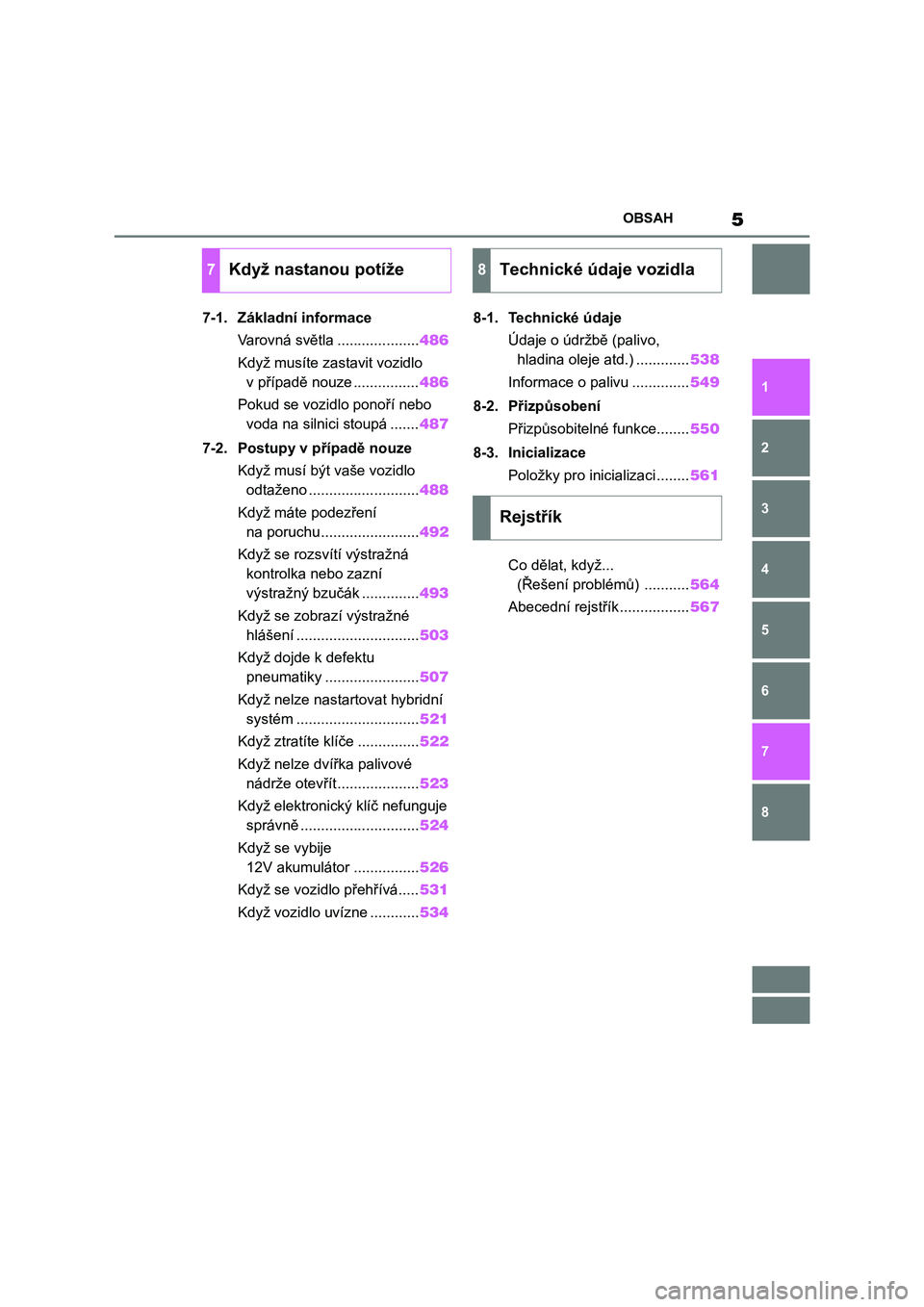 TOYOTA HIGHLANDER 2022  Návod na použití (in Czech) 5OBSAH
1
6 5
4
3
2
8
7
7-1. Základní informace
Varovná světla ....................486
Když musíte zastavit vozidlo 
v případě nouze ................486
Pokud se vozidlo ponoří nebo 
voda na