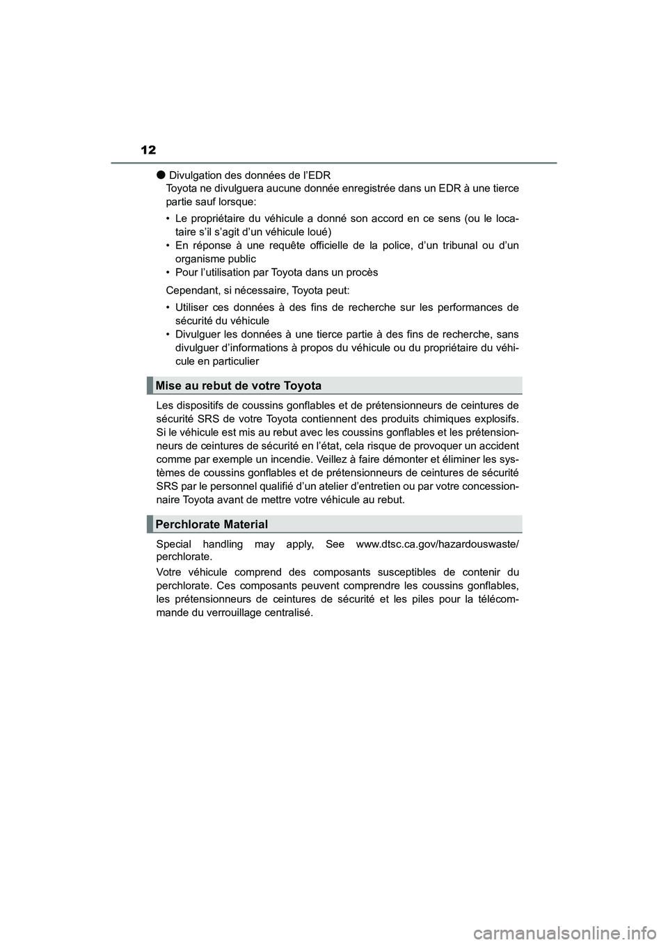TOYOTA HIGHLANDER 2018  Manuel du propriétaire (in French) 12
HIGHLANDER_D_ OM0E031D
●Divulgation des données de l’EDR 
Toyota ne divulguera aucune donnée enregistrée dans un EDR à une tierce 
partie sauf lorsque: 
• Le propriétaire du véhicule a 