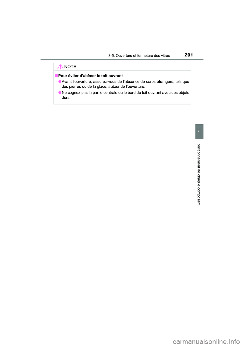 TOYOTA HIGHLANDER 2018  Manuel du propriétaire (in French) 2013-5. Ouverture et fermeture des vitres
3
Fonctionnement de chaque composant
HIGHLANDER_D_ OM0E031D
NOTE
■Pour éviter d’abîmer le toit ouvrant 
● Avant l’ouverture, assurez-vous de l’abs
