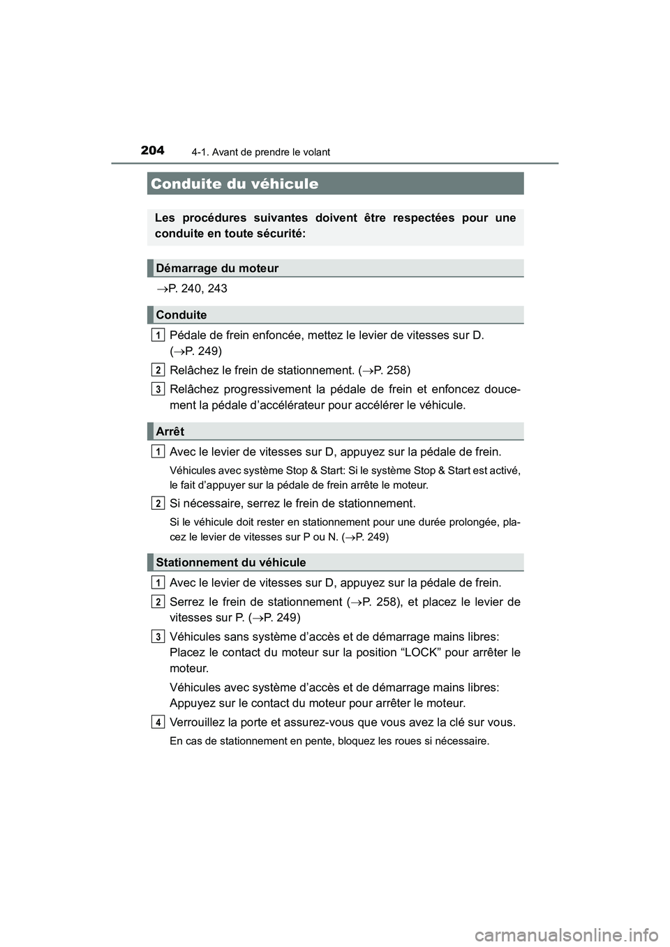 TOYOTA HIGHLANDER 2018  Manuel du propriétaire (in French) 204
HIGHLANDER_D_ OM0E031D
4-1. Avant de prendre le volant
P. 240, 243 
Pédale de frein enfoncée, mettez le  levier de vitesses sur D.  
( P. 249) 
Relâchez le frein de stationnement. ( P.