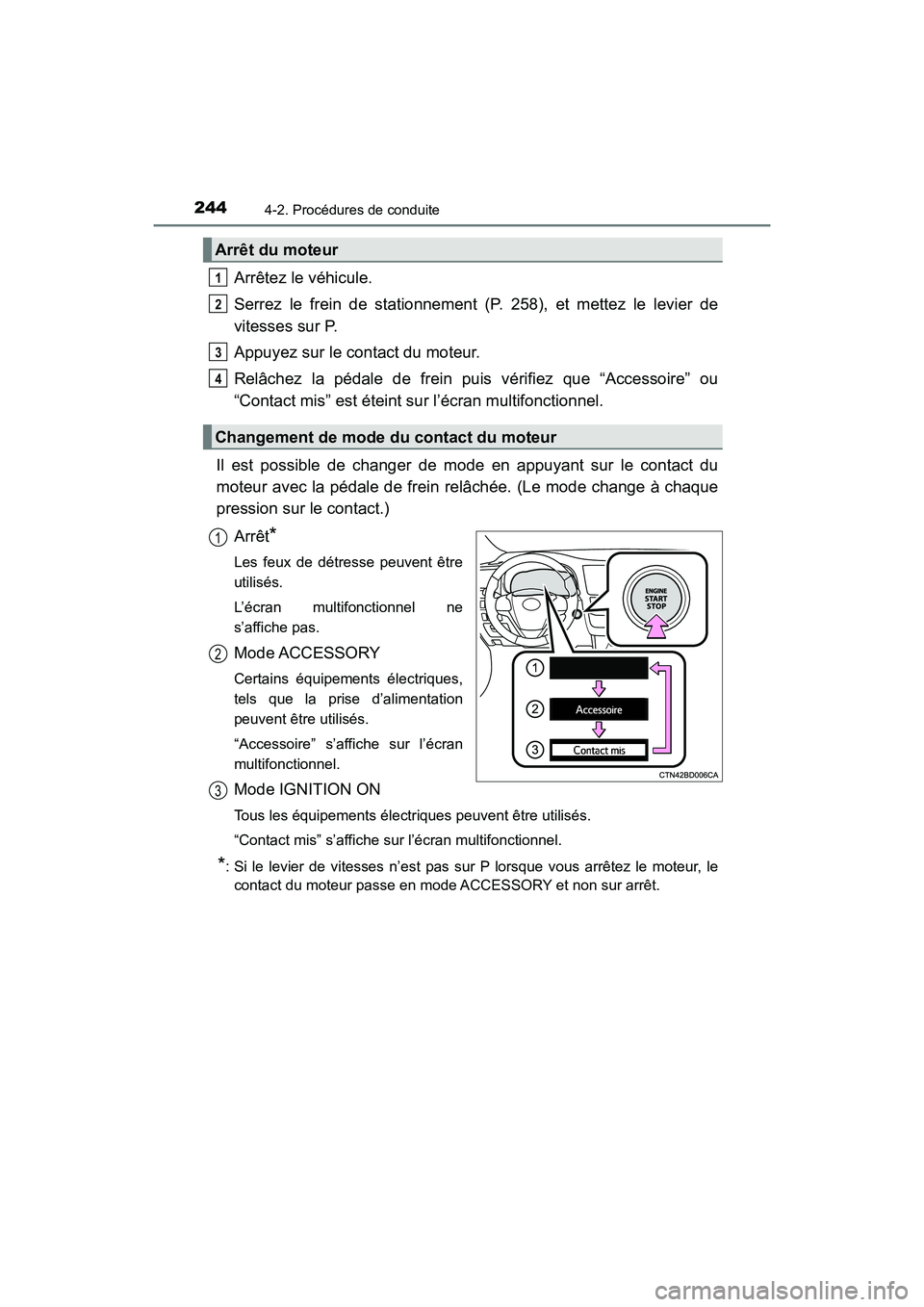 TOYOTA HIGHLANDER 2018  Manuel du propriétaire (in French) 2444-2. Procédures de conduite
HIGHLANDER_D_ OM0E031D
Arrêtez le véhicule. 
Serrez le frein de stationnement  (P. 258), et mettez le levier de 
vitesses sur P. 
Appuyez sur le contact du moteur. 
R