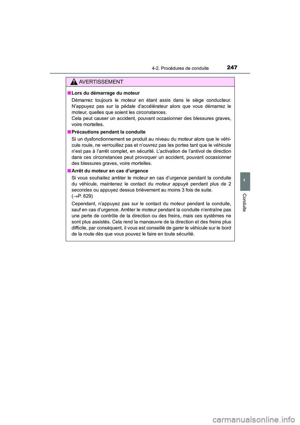 TOYOTA HIGHLANDER 2018  Manuel du propriétaire (in French) 2474-2. Procédures de conduite
4
Conduite
HIGHLANDER_D_ OM0E031D
AVERTISSEMENT
■Lors du démarrage du moteur 
Démarrez toujours le moteur en étant assis dans le siège conducteur. 
N’appuyez pa
