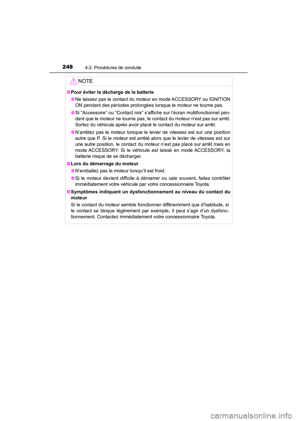 TOYOTA HIGHLANDER 2018  Manuel du propriétaire (in French) 2484-2. Procédures de conduite
HIGHLANDER_D_ OM0E031D
NOTE
■Pour éviter la décharge de la batterie 
● Ne laissez pas le contact du moteur en mode ACCESSORY ou IGNITION 
ON pendant des périodes