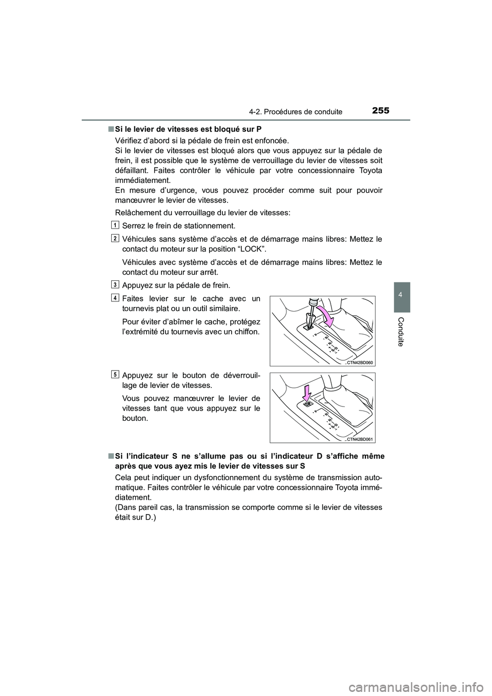 TOYOTA HIGHLANDER 2018  Manuel du propriétaire (in French) 2554-2. Procédures de conduite
4
Conduite
HIGHLANDER_D_ OM0E031D 
■ Si le levier de vitesses est bloqué sur P 
Vérifiez d’abord si la pédale de frein est enfoncée. 
Si le levier de vitesses e