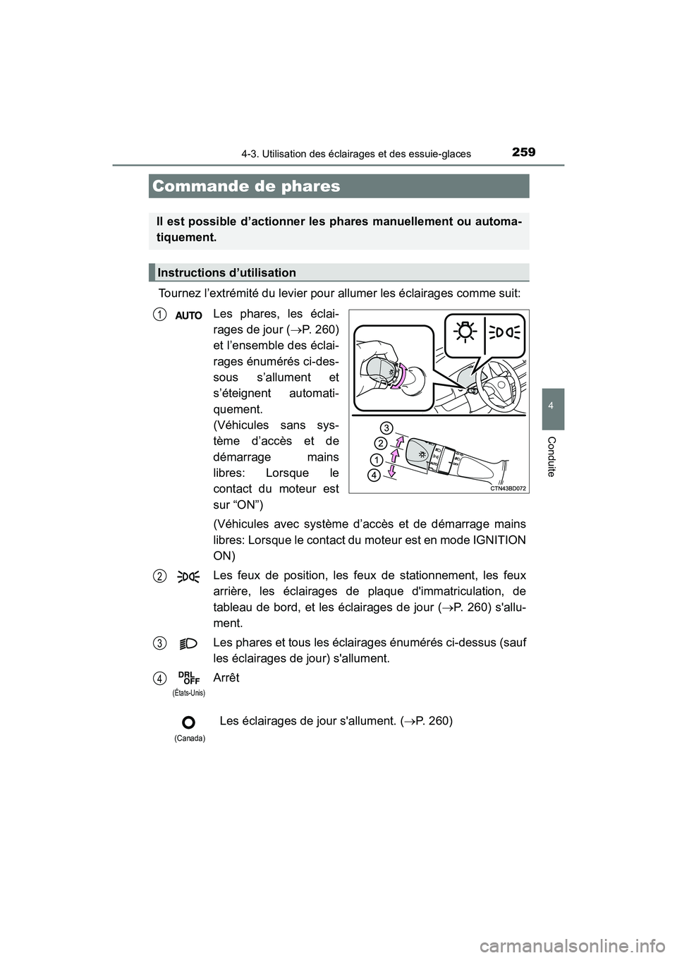 TOYOTA HIGHLANDER 2018  Manuel du propriétaire (in French) 259
4
Conduite
HIGHLANDER_D_ OM0E031D
4-3. Utilisation des éclairages et des essuie-glaces
Tournez l’extrémité du levier pour allumer les éclairages comme suit: 
Les phares, les éclai- 
rages d