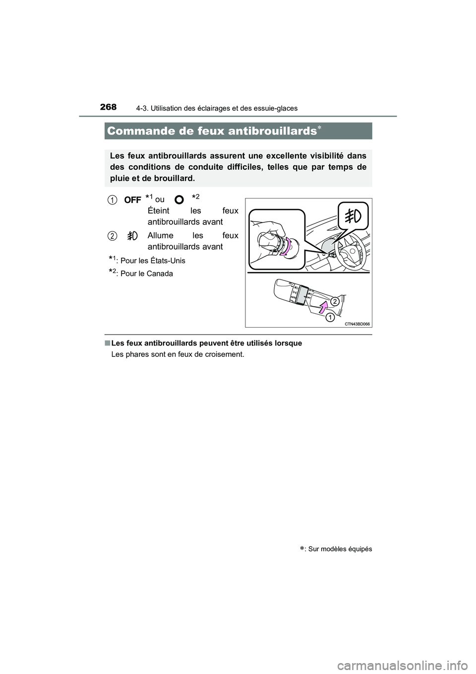 TOYOTA HIGHLANDER 2018  Manuel du propriétaire (in French) 2684-3. Utilisation des éclairages et des essuie-glaces
HIGHLANDER_D_ OM0E031D
*1 ou *2
Éteint les feux 
antibrouillards avant 
Allume les feux 
antibrouillards avant
*1: Pour les États-Unis
*2: Po