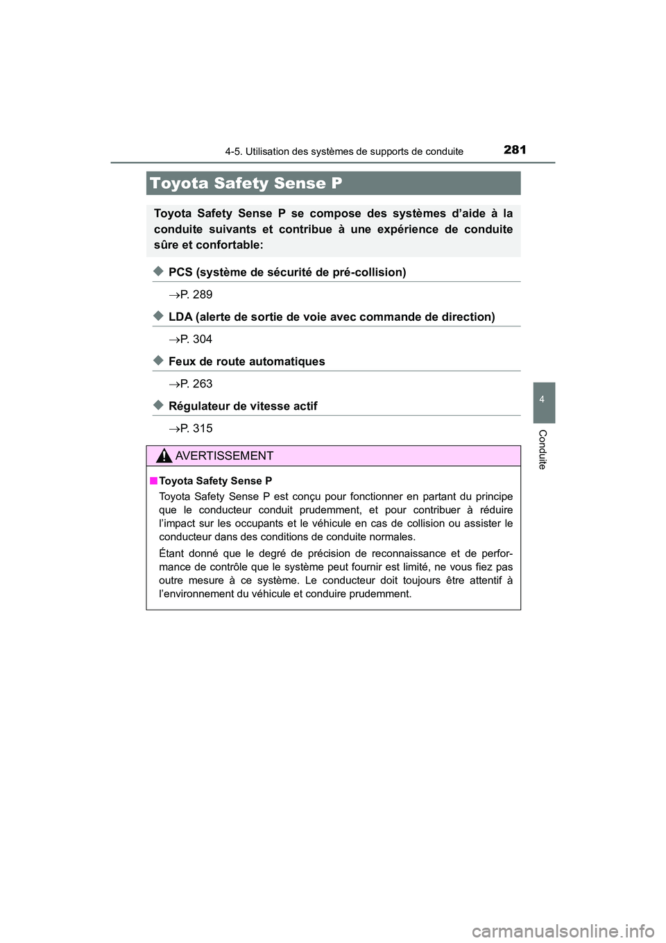 TOYOTA HIGHLANDER 2018  Manuel du propriétaire (in French) 281
4
Conduite
HIGHLANDER_D_ OM0E031D
4-5. Utilisation des systèmes de supports de conduite
◆PCS (système de sécurité de pré-collision) 
 P.  2 8 9
◆LDA (alerte de sortie de voie avec comm