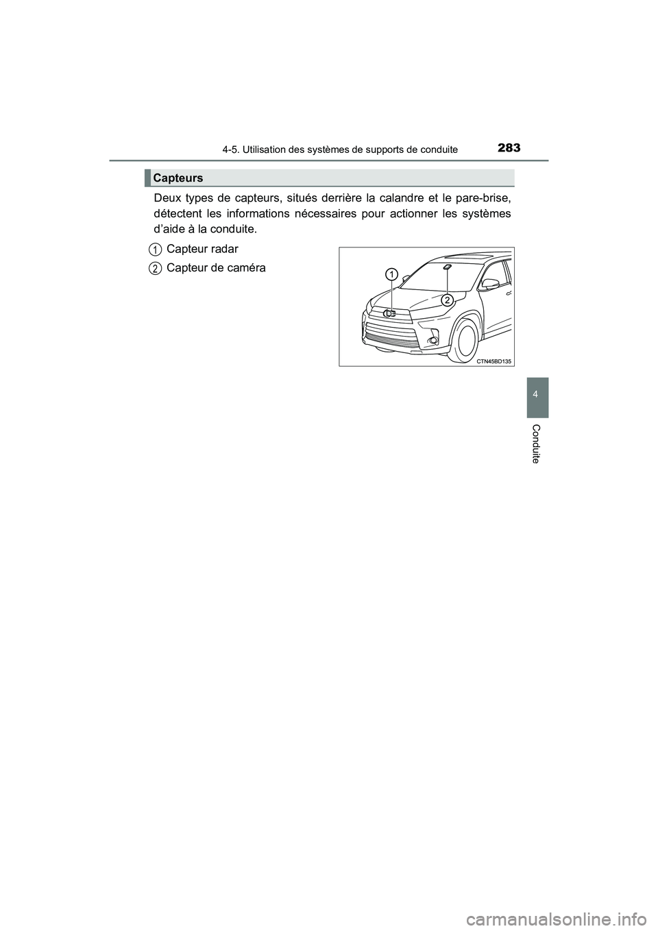 TOYOTA HIGHLANDER 2018  Manuel du propriétaire (in French) 2834-5. Utilisation des systèmes de supports de conduite
4
Conduite
HIGHLANDER_D_ OM0E031D
Deux types de capteurs, situés derrière la calandre et le pare-brise, 
détectent les informations nécess