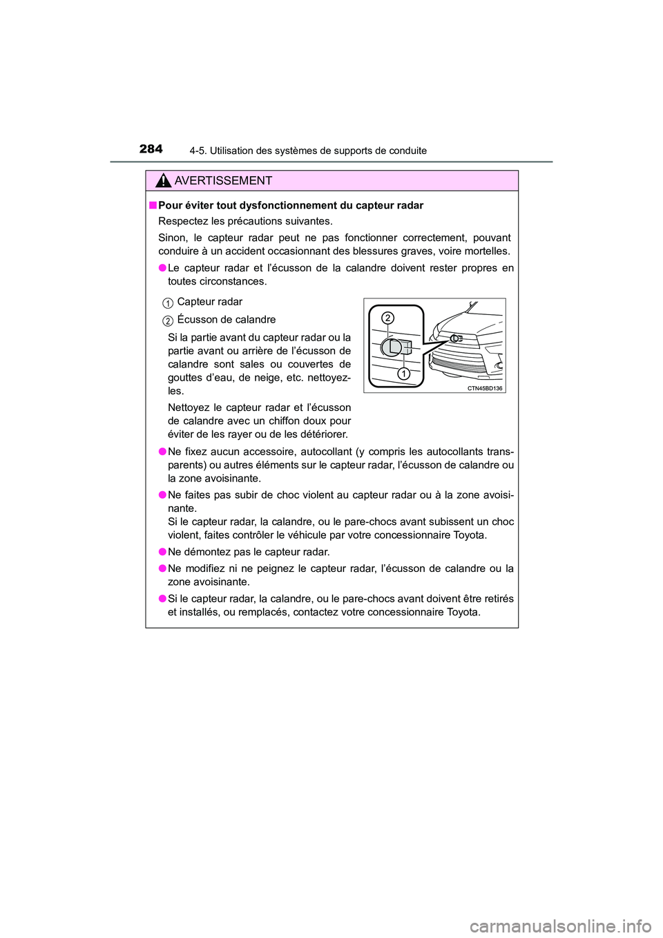 TOYOTA HIGHLANDER 2018  Manuel du propriétaire (in French) 2844-5. Utilisation des systèmes de supports de conduite
HIGHLANDER_D_ OM0E031D
AVERTISSEMENT
■Pour éviter tout dysfonctionnement du capteur radar 
Respectez les précautions suivantes. 
Sinon, le