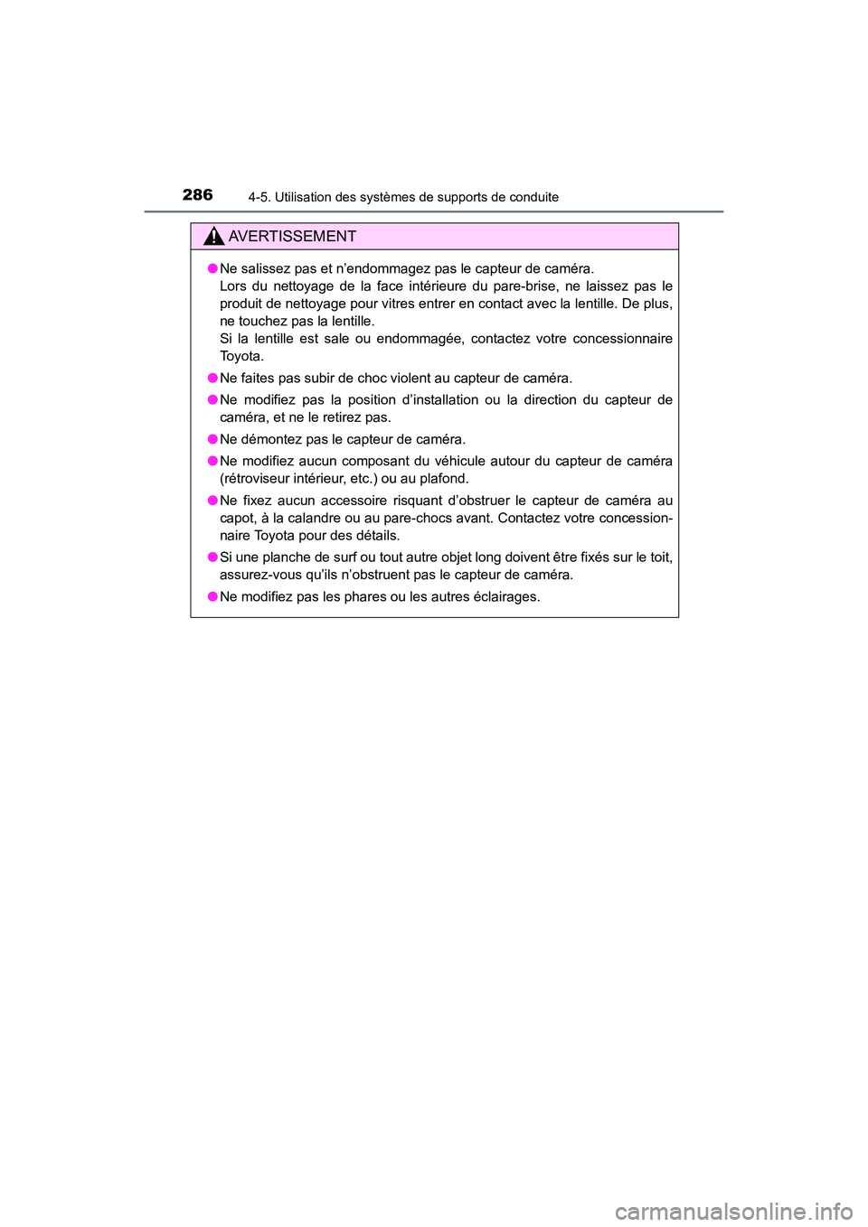 TOYOTA HIGHLANDER 2018  Manuel du propriétaire (in French) 2864-5. Utilisation des systèmes de supports de conduite
HIGHLANDER_D_ OM0E031D
AVERTISSEMENT
●Ne salissez pas et n’endommagez pas le capteur de caméra.  
Lors du nettoyage de la face intérieur