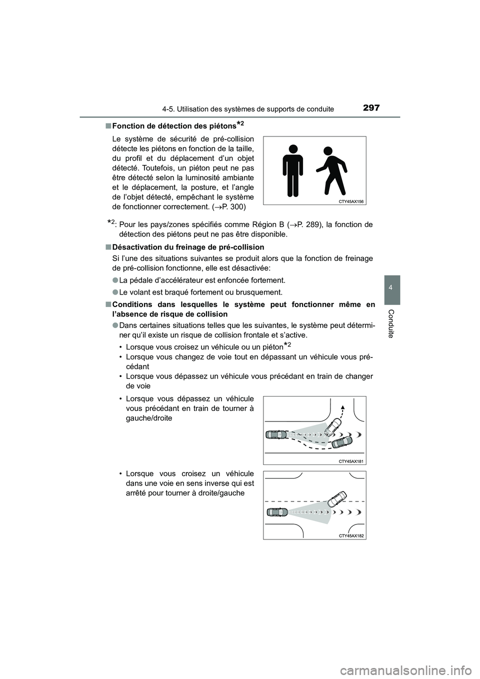 TOYOTA HIGHLANDER 2018  Manuel du propriétaire (in French) 2974-5. Utilisation des systèmes de supports de conduite
4
Conduite
HIGHLANDER_D_ OM0E031D 
■ Fonction de détection des piétons*2
*2: Pour les pays/zones spécifiés comme Région B (P. 289), 