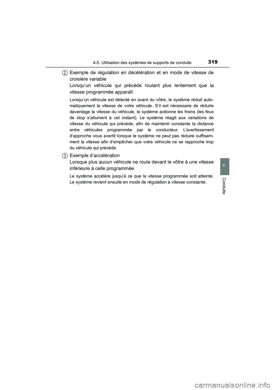 TOYOTA HIGHLANDER 2018 Manuel du propriétaire (in French) 3194-5. Utilisation des systèmes de supports de conduite
4
Conduite
HIGHLANDER_D_ OM0E031D
Exemple de régulation en décélération et en mode de vitesse de
croisière variable
Lorsqu’un véhicu TOYOTA HIGHLANDER 2018 Manuel du propriétaire (in French) 3194-5. Utilisation des systèmes de supports de conduite
4
Conduite
HIGHLANDER_D_ OM0E031D
Exemple de régulation en décélération et en mode de vitesse de
croisière variable
Lorsqu’un véhicu