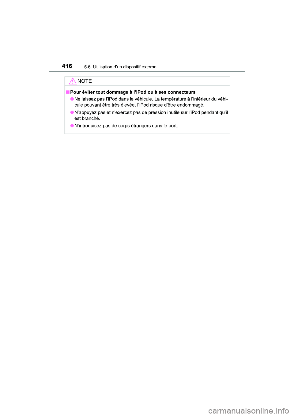 TOYOTA HIGHLANDER 2018 Manuel du propriétaire (in French) 4165-6. Utilisation d’un dispositif externe
HIGHLANDER_D_ OM0E031D
NOTE
■Pour éviter tout dommage à l’iPod ou à ses connecteurs
● Ne laissez pas l’iPod dans le véhicule. La température TOYOTA HIGHLANDER 2018 Manuel du propriétaire (in French) 4165-6. Utilisation d’un dispositif externe
HIGHLANDER_D_ OM0E031D
NOTE
■Pour éviter tout dommage à l’iPod ou à ses connecteurs
● Ne laissez pas l’iPod dans le véhicule. La température