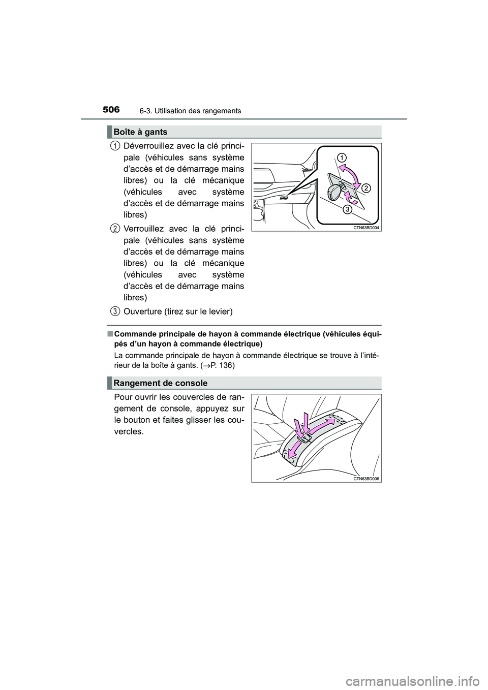 TOYOTA HIGHLANDER 2018 Manuel du propriétaire (in French) 5066-3. Utilisation des rangements
HIGHLANDER_D_ OM0E031D
Déverrouillez avec la clé princi-
pale (véhicules sans système
d’accès et de démarrage mains
libres) ou la clé mécanique
(véhicu TOYOTA HIGHLANDER 2018 Manuel du propriétaire (in French) 5066-3. Utilisation des rangements
HIGHLANDER_D_ OM0E031D
Déverrouillez avec la clé princi-
pale (véhicules sans système
d’accès et de démarrage mains
libres) ou la clé mécanique
(véhicu