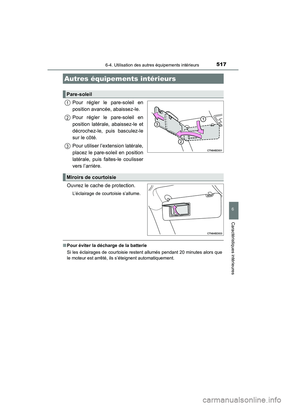 TOYOTA HIGHLANDER 2018  Manuel du propriétaire (in French) 517
6
Caractéristiques intérieures
HIGHLANDER_D_ OM0E031D
6-4. Utilisation des autres équipements intérieurs
Pour régler le pare-soleil en 
position avancée,  abaissez-le. 
Pour régler le pare-