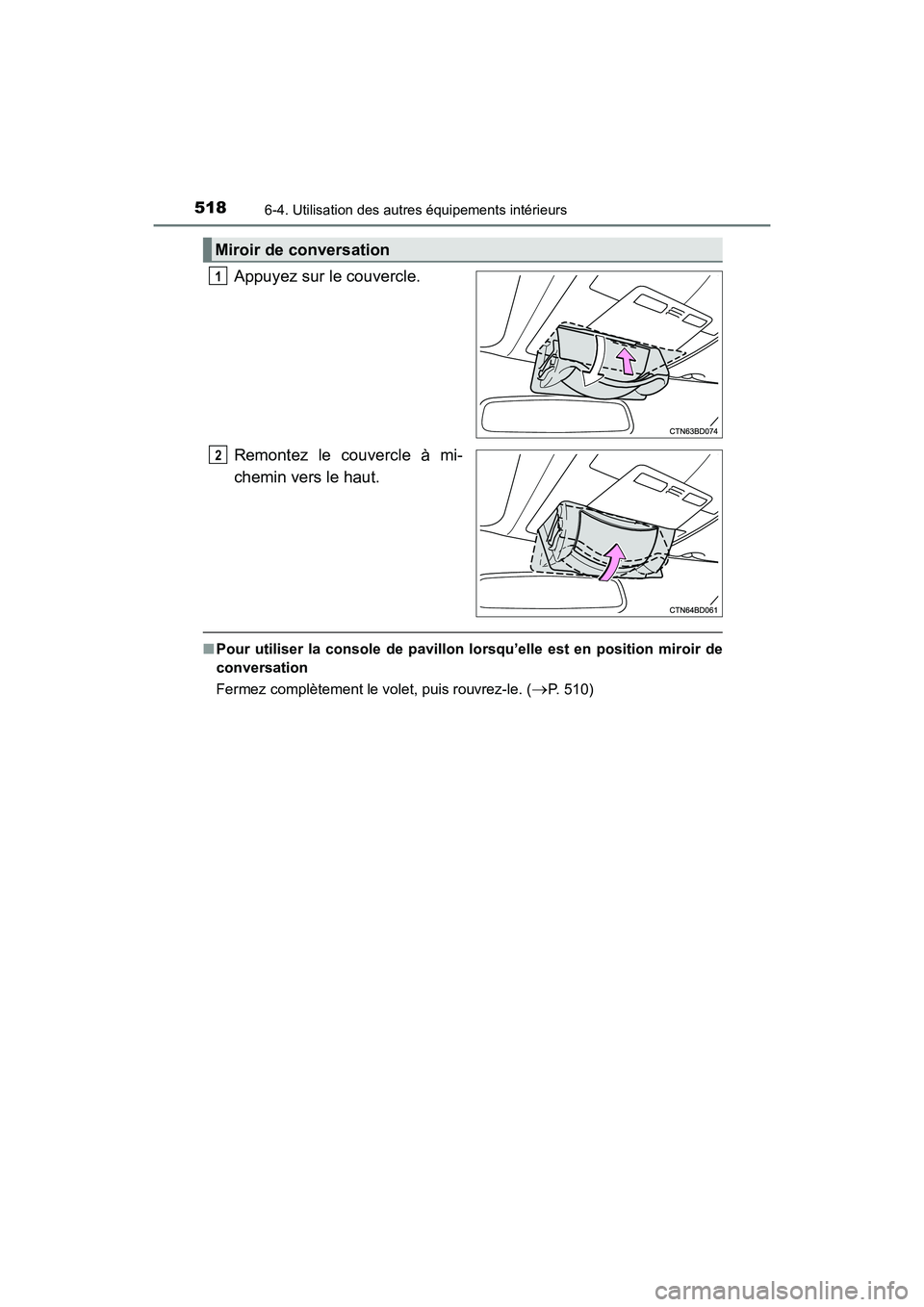 TOYOTA HIGHLANDER 2018  Manuel du propriétaire (in French) 5186-4. Utilisation des autres équipements intérieurs
HIGHLANDER_D_ OM0E031D
Appuyez sur le couvercle. 
Remontez le couvercle à mi- 
chemin vers le haut.
■ Pour utiliser la console de pavillon lo