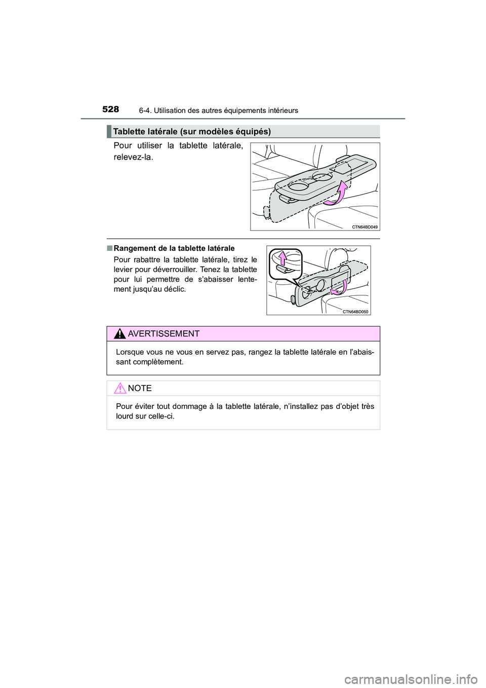 TOYOTA HIGHLANDER 2018 Manuel du propriétaire (in French) 5286-4. Utilisation des autres équipements intérieurs
HIGHLANDER_D_ OM0E031D
Pour utiliser la tablette latérale,
relevez-la.
Tablette latérale (s ur modèles équipés)
■Rangement de la tablett TOYOTA HIGHLANDER 2018 Manuel du propriétaire (in French) 5286-4. Utilisation des autres équipements intérieurs
HIGHLANDER_D_ OM0E031D
Pour utiliser la tablette latérale,
relevez-la.
Tablette latérale (s ur modèles équipés)
■Rangement de la tablett