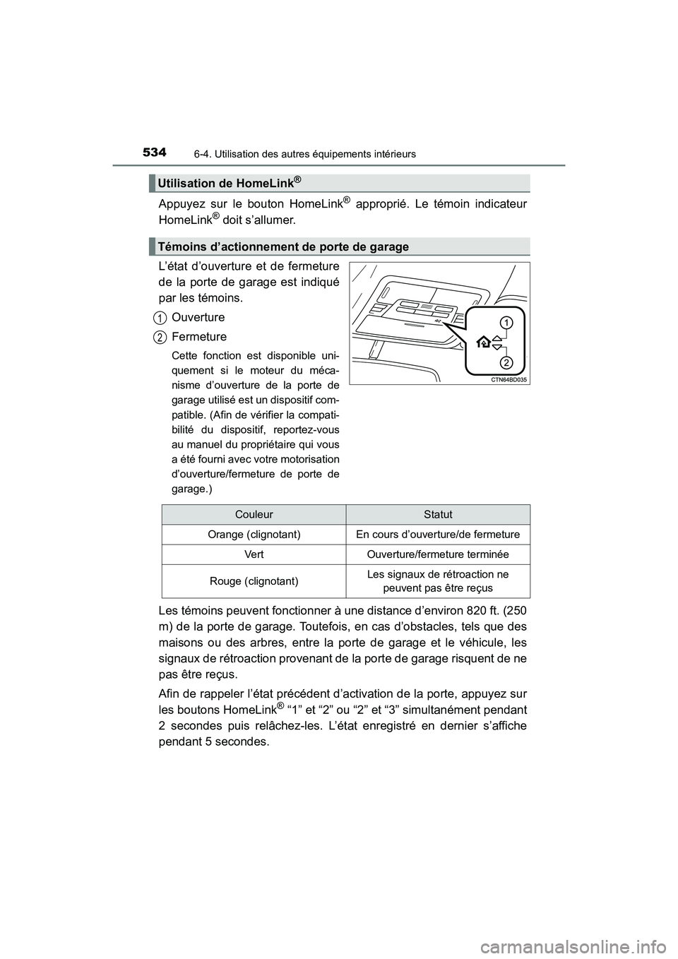 TOYOTA HIGHLANDER 2018  Manuel du propriétaire (in French) 5346-4. Utilisation des autres équipements intérieurs
HIGHLANDER_D_ OM0E031D
Appuyez sur le bouton HomeLink® approprié. Le témoin indicateur 
HomeLink® doit s’allumer. 
L’état d’ouverture