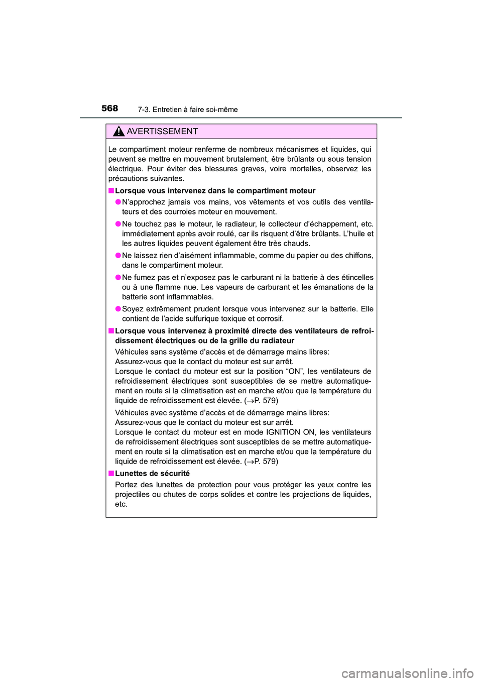 TOYOTA HIGHLANDER 2018  Manuel du propriétaire (in French) 5687-3. Entretien à faire soi-même
HIGHLANDER_D_ OM0E031D
AVERTISSEMENT
Le compartiment moteur renferme de nombreux mécanismes et liquides, qui 
peuvent se mettre en mouvement brutalement, être br