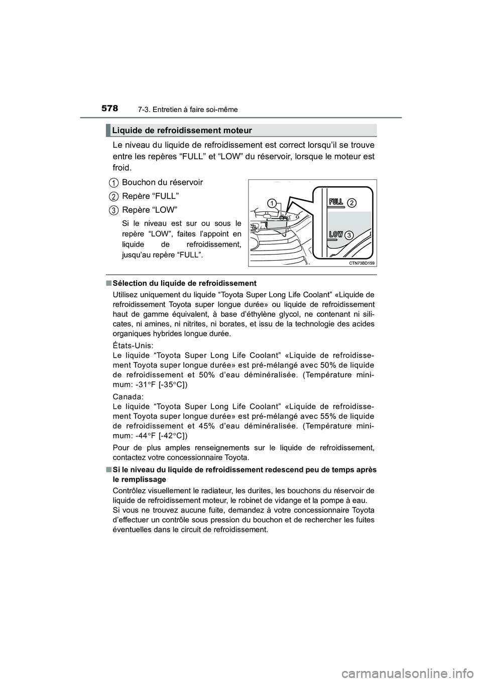 TOYOTA HIGHLANDER 2018  Manuel du propriétaire (in French) 5787-3. Entretien à faire soi-même
HIGHLANDER_D_ OM0E031D
Le niveau du liquide de refroidissement est correct lorsqu’il se trouve 
entre les repères “FULL” et “LOW” du réservoir, lorsque