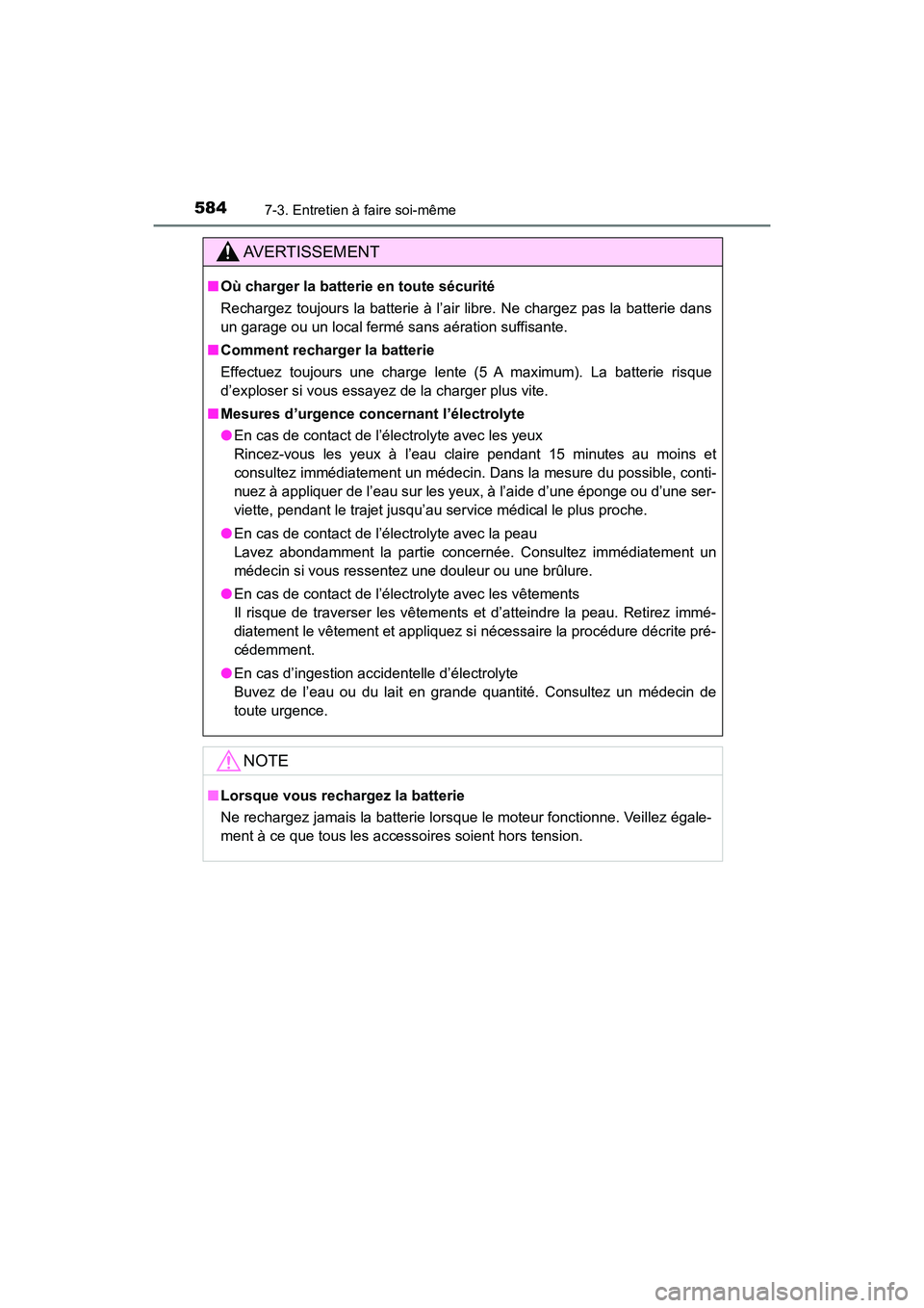 TOYOTA HIGHLANDER 2018  Manuel du propriétaire (in French) 5847-3. Entretien à faire soi-même
HIGHLANDER_D_ OM0E031D
AVERTISSEMENT
■Où charger la batterie en toute sécurité 
Rechargez toujours la batterie à l’air  libre. Ne chargez pas la batterie d