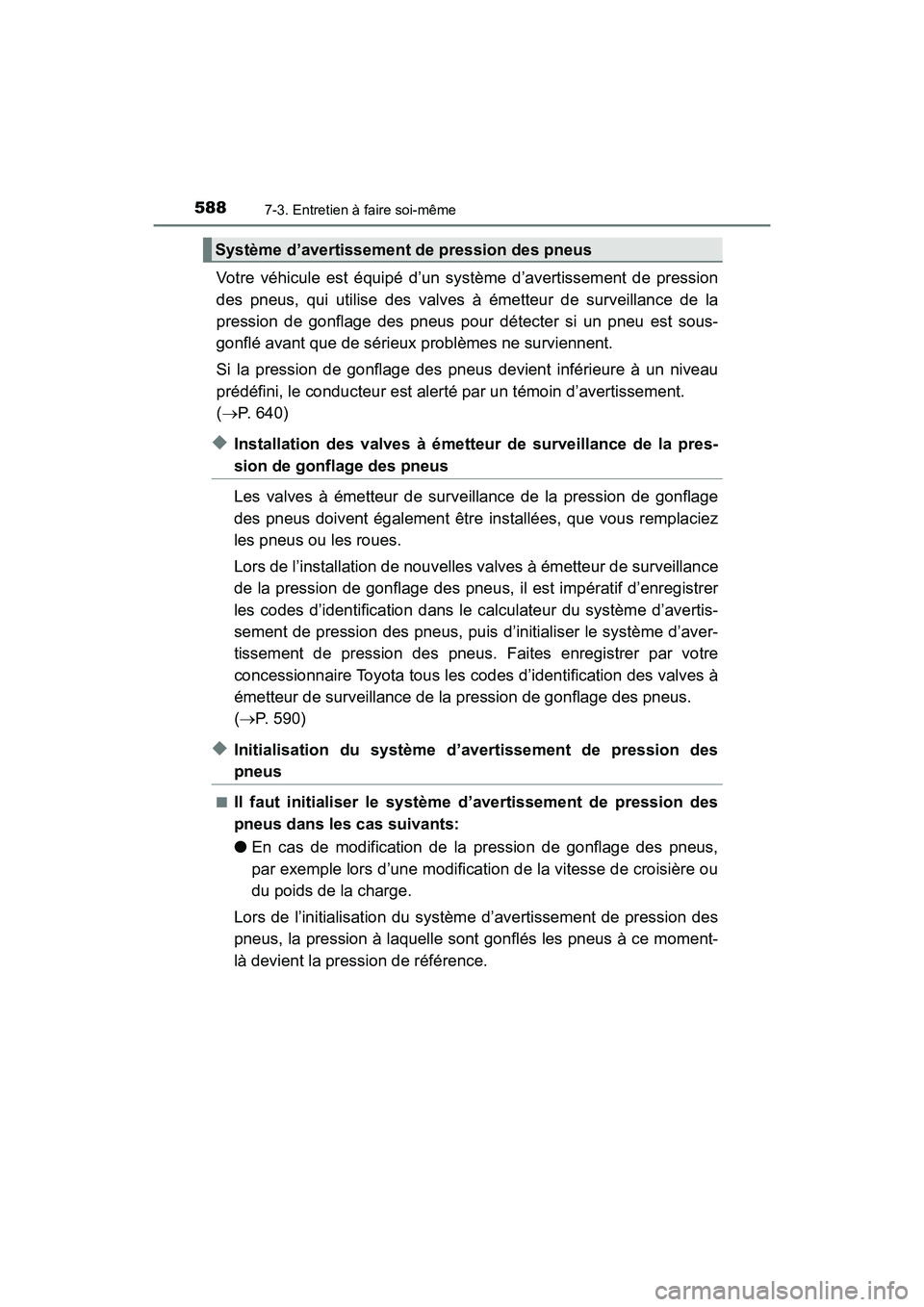 TOYOTA HIGHLANDER 2018  Manuel du propriétaire (in French) 5887-3. Entretien à faire soi-même
HIGHLANDER_D_ OM0E031D
Votre véhicule est équipé d’un système d’avertissement de pression 
des pneus, qui utilise de s valves à émetteur de surveillance 