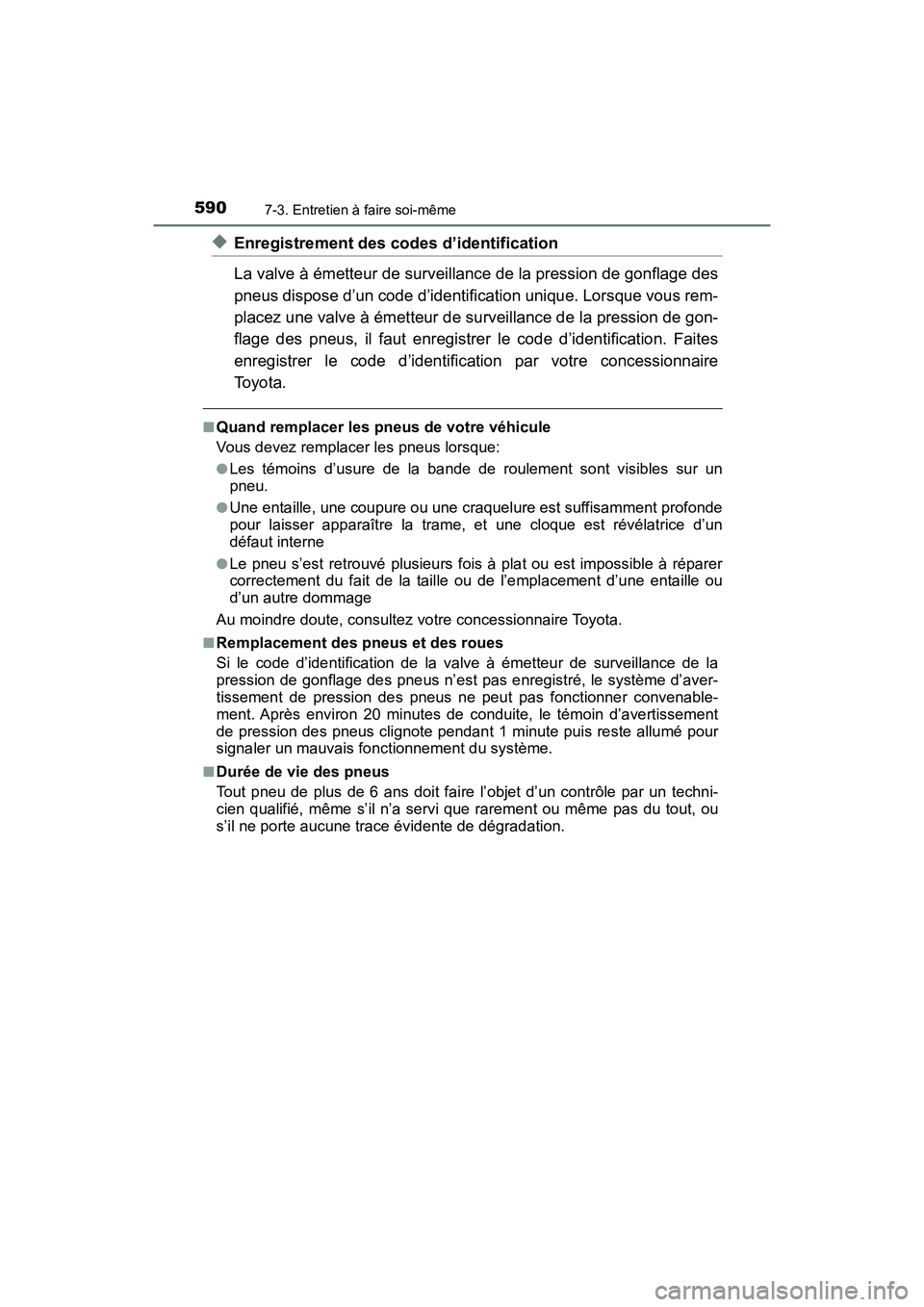 TOYOTA HIGHLANDER 2018  Manuel du propriétaire (in French) 5907-3. Entretien à faire soi-même
HIGHLANDER_D_ OM0E031D
◆Enregistrement des codes d’identification 
La valve à émetteur de surveillanc e de la pression de gonflage des 
pneus dispose d’un 