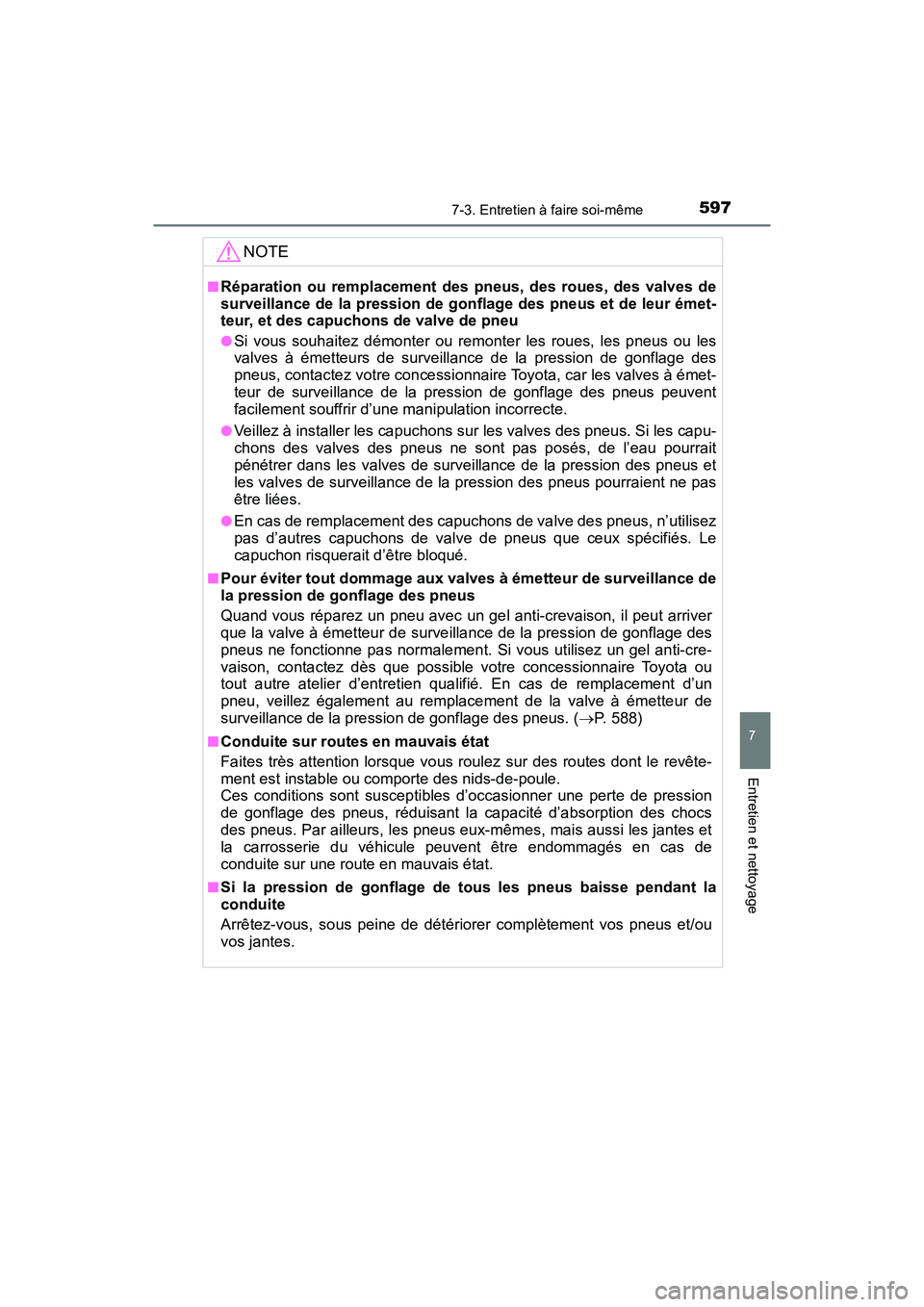 TOYOTA HIGHLANDER 2018  Manuel du propriétaire (in French) 5977-3. Entretien à faire soi-même
7
Entretien et nettoyage
HIGHLANDER_D_ OM0E031D
NOTE
■Réparation ou remplacement des pneus, des roues, des valves de 
surveillance de la pression de gonflage de