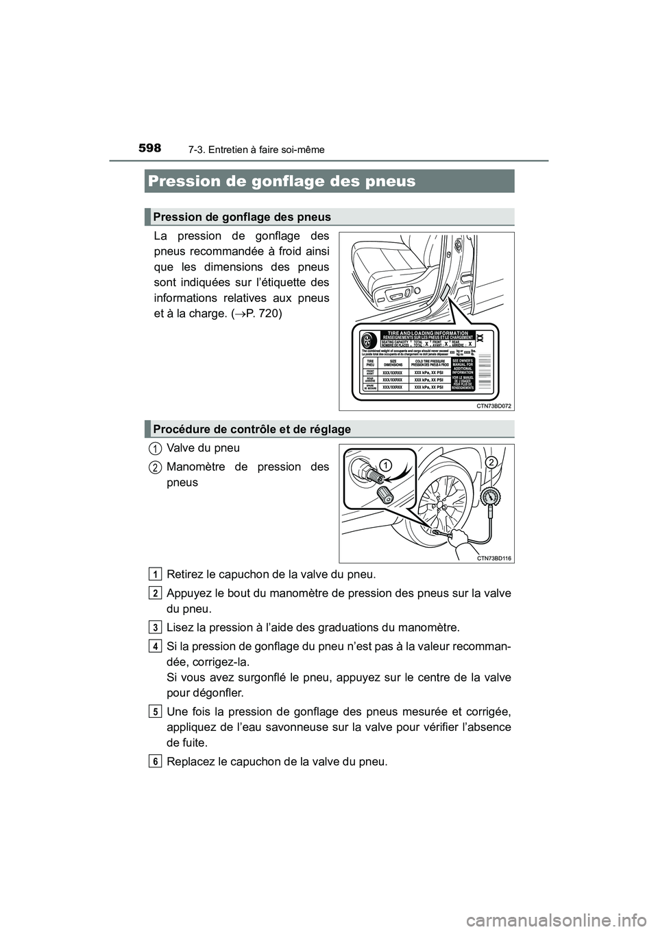 TOYOTA HIGHLANDER 2018  Manuel du propriétaire (in French) 5987-3. Entretien à faire soi-même
HIGHLANDER_D_ OM0E031D
La pression de gonflage des 
pneus recommandée à froid ainsi 
que les dimensions des pneus 
sont indiquées sur l’étiquette des 
inform