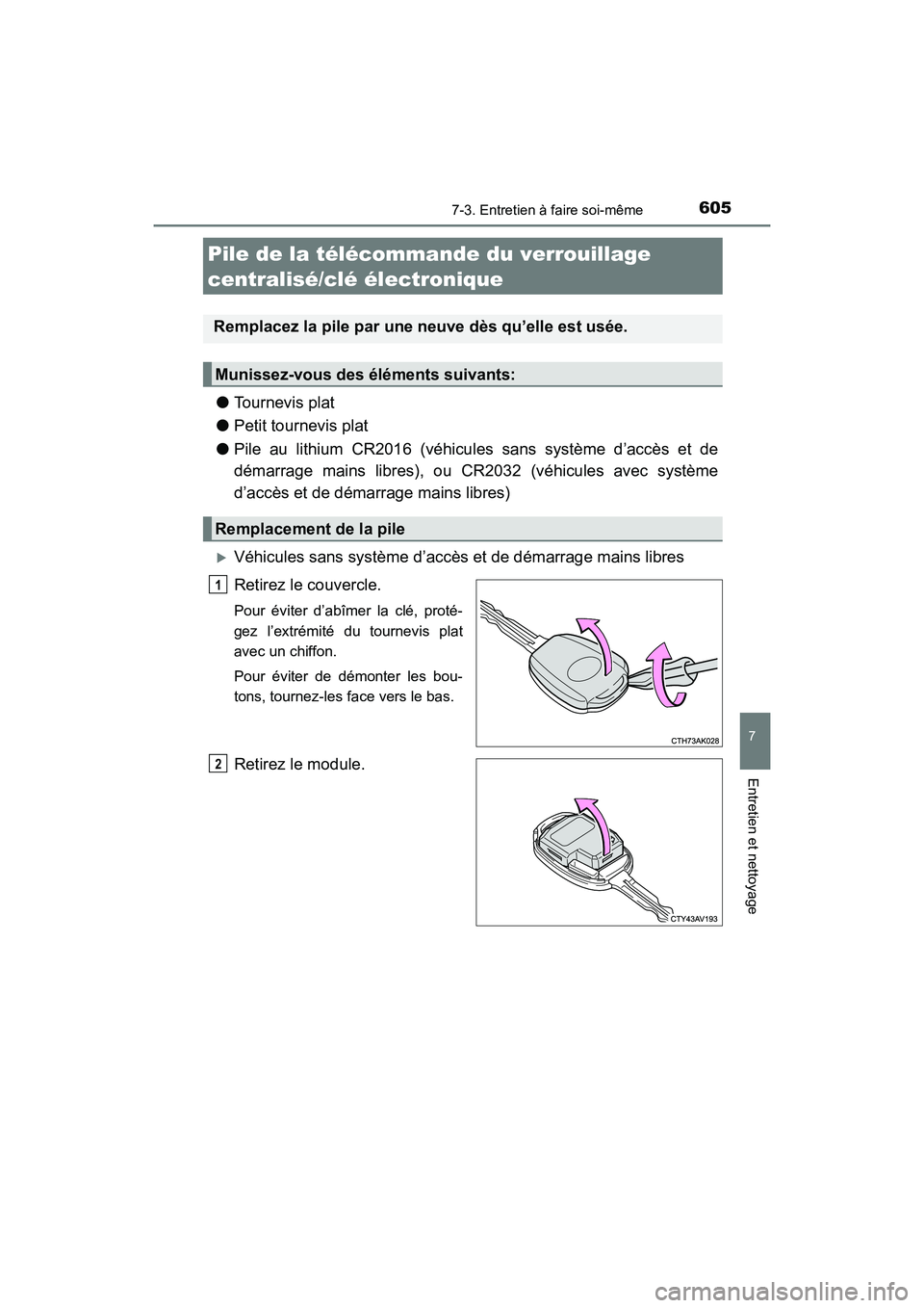 TOYOTA HIGHLANDER 2018  Manuel du propriétaire (in French) 6057-3. Entretien à faire soi-même
7
Entretien et nettoyage
HIGHLANDER_D_ OM0E031D
●Tournevis plat 
● Petit tournevis plat 
● Pile au lithium CR2016 (véhicules sans système d’accès et de 