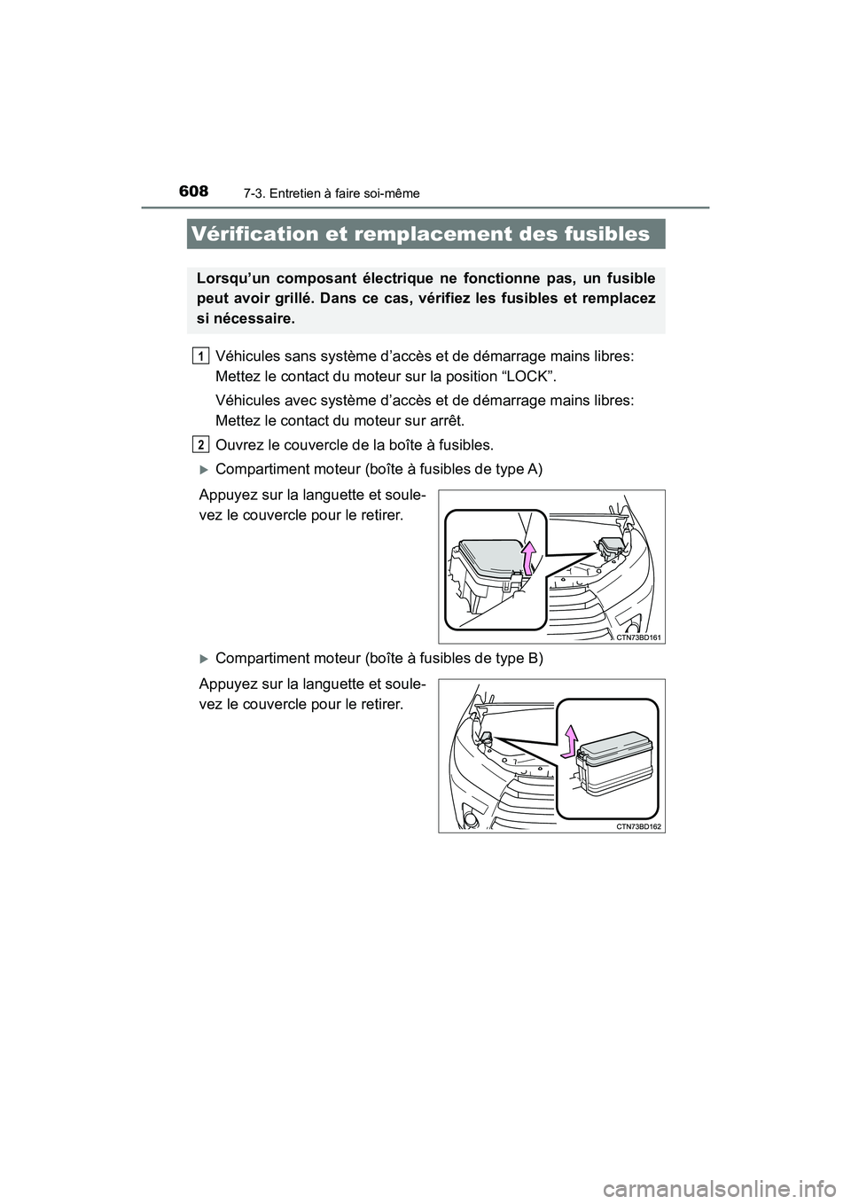 TOYOTA HIGHLANDER 2018  Manuel du propriétaire (in French) 6087-3. Entretien à faire soi-même
HIGHLANDER_D_ OM0E031D
Véhicules sans système d’accès et de démarrage mains libres:  
Mettez le contact du moteur  sur la position “LOCK”. 
Véhicules av