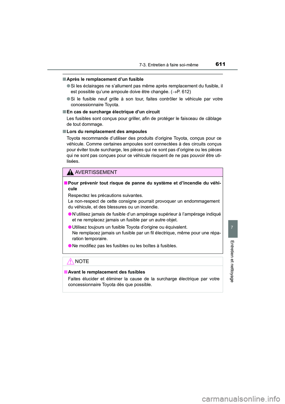 TOYOTA HIGHLANDER 2018  Manuel du propriétaire (in French) 6117-3. Entretien à faire soi-même
7
Entretien et nettoyage
HIGHLANDER_D_ OM0E031D
■Après le remplacement d’un fusible 
● Si les éclairages ne s’allument pas même après remplacement du f