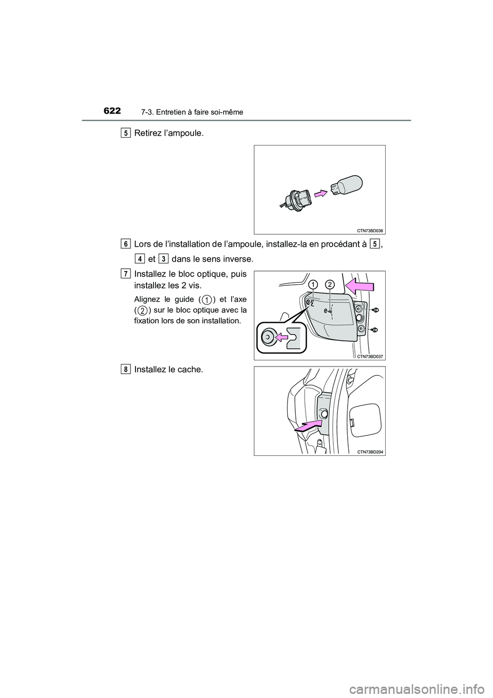 TOYOTA HIGHLANDER 2018  Manuel du propriétaire (in French) 6227-3. Entretien à faire soi-même
HIGHLANDER_D_ OM0E031D
Retirez l’ampoule. 
Lors de l’installation de l’ampoule, installez-la en procédant à  , 
 et   dans le sens inverse.
Installez le bl