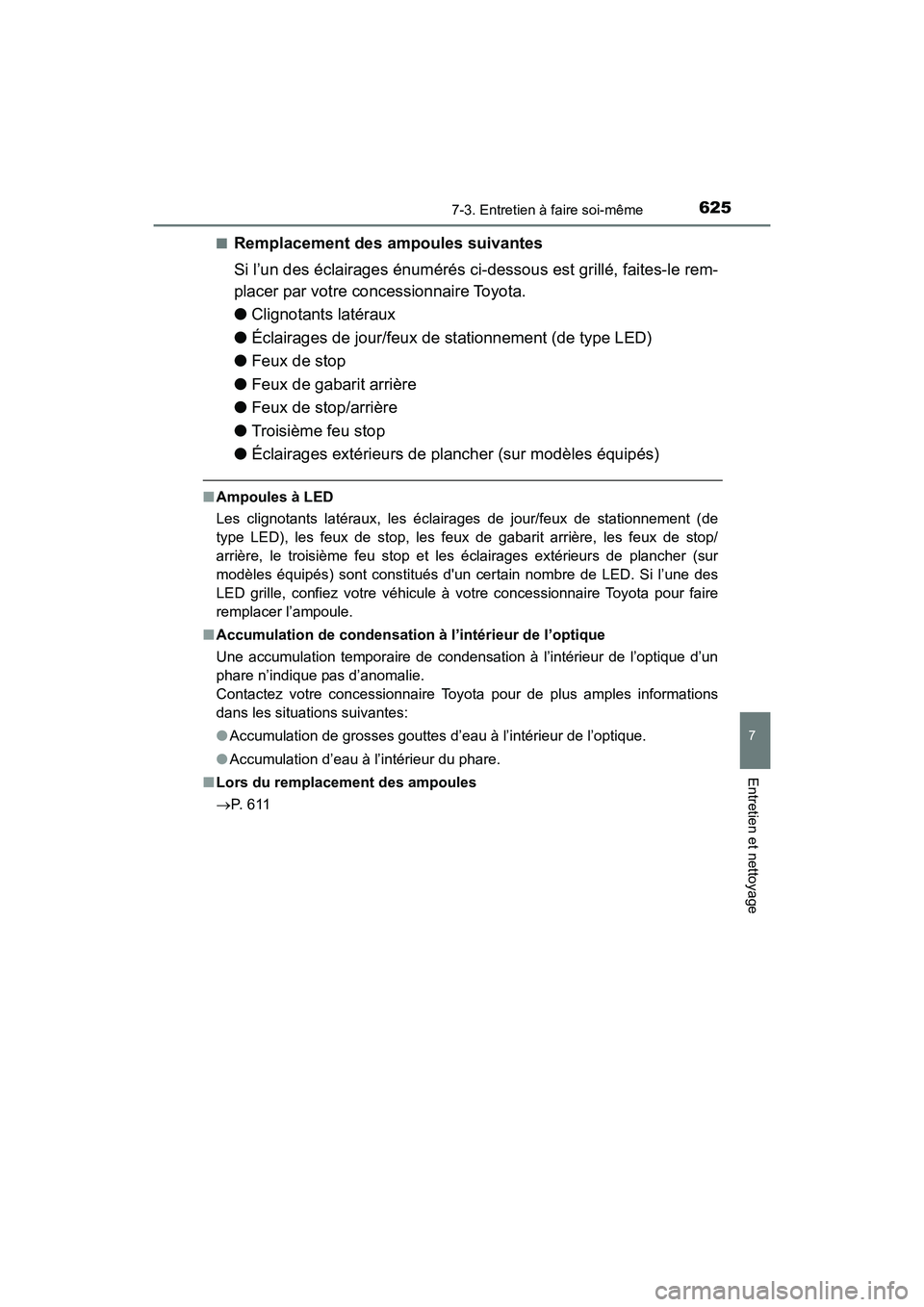 TOYOTA HIGHLANDER 2018  Manuel du propriétaire (in French) 6257-3. Entretien à faire soi-même
7
Entretien et nettoyage
HIGHLANDER_D_ OM0E031D 
■Remplacement des  ampoules suivantes 
Si l’un des éclairages énumérés ci -dessous est grillé, faites-le 