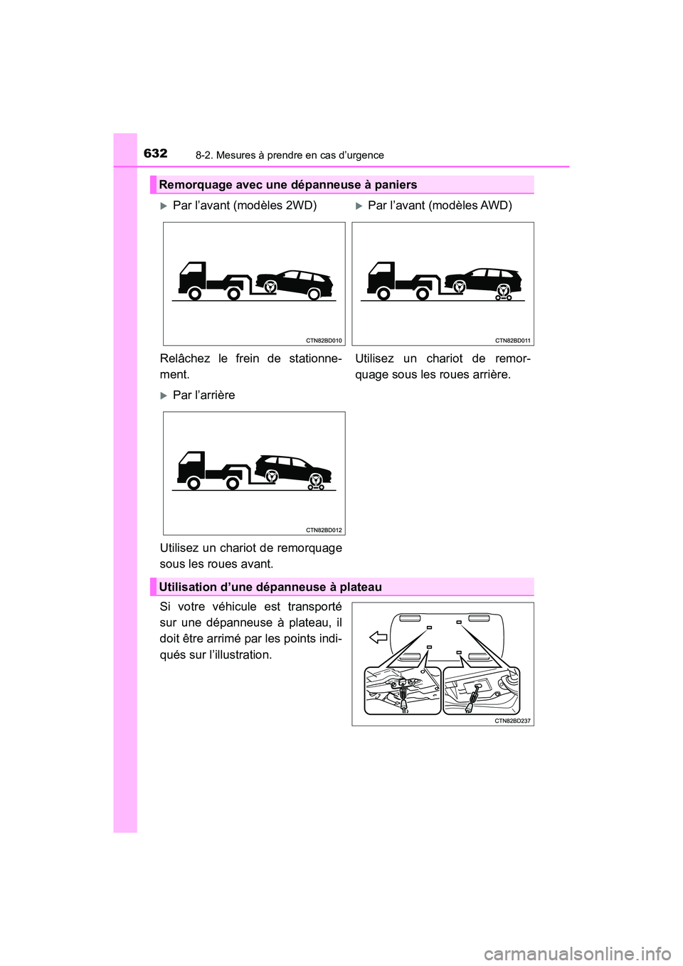 TOYOTA HIGHLANDER 2018  Manuel du propriétaire (in French) 6328-2. Mesures à prendre en cas d’urgence
HIGHLANDER_D_ OM0E031D
Si votre véhicule est transporté 
sur une dépanneuse à plateau, il
doit être arrimé par les points indi- 
qués sur l’illus