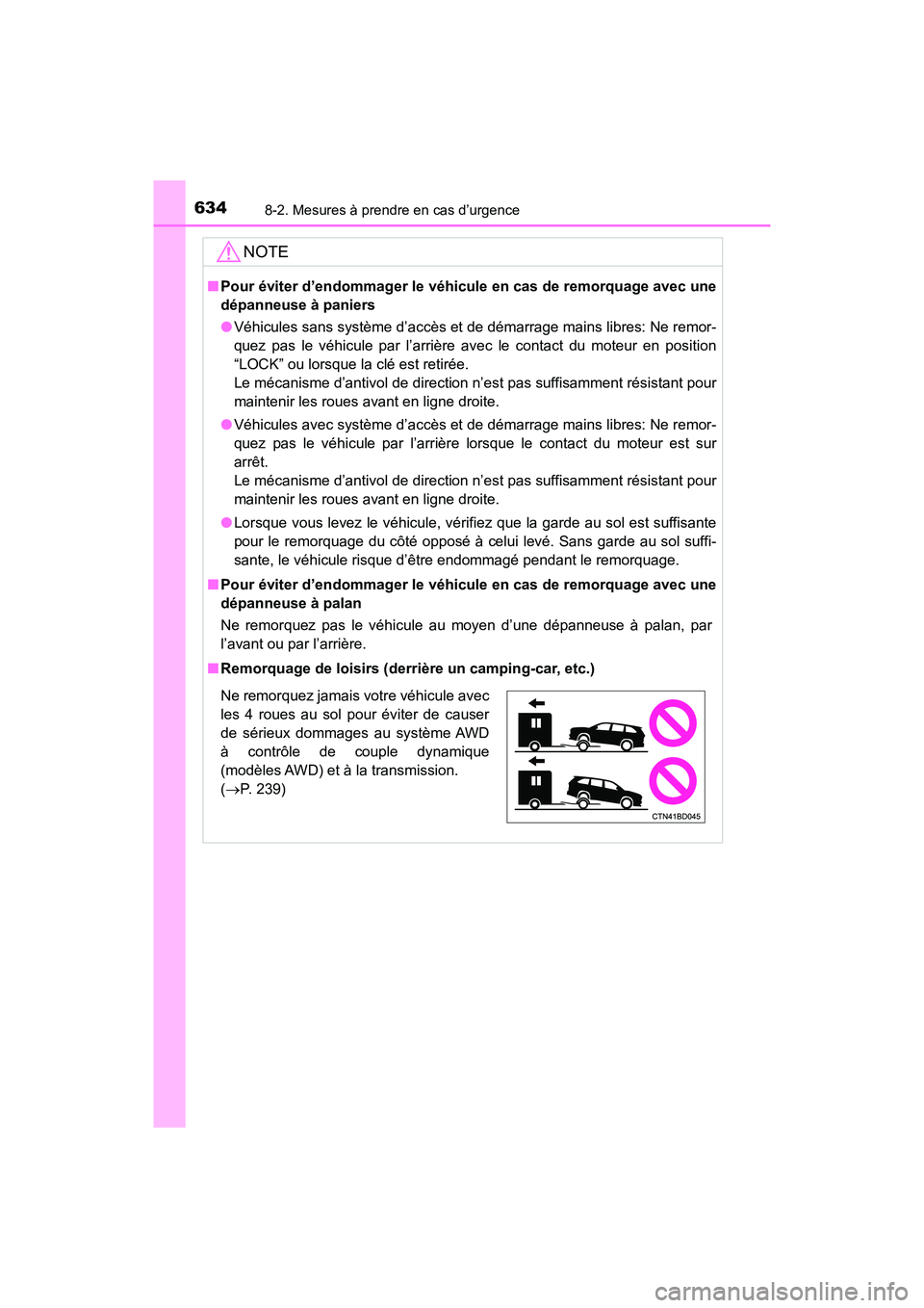 TOYOTA HIGHLANDER 2018  Manuel du propriétaire (in French) 6348-2. Mesures à prendre en cas d’urgence
HIGHLANDER_D_ OM0E031D
NOTE
■Pour éviter d’endommager le véhicule en cas de remorquage avec une 
dépanneuse à paniers 
● Véhicules sans systèm