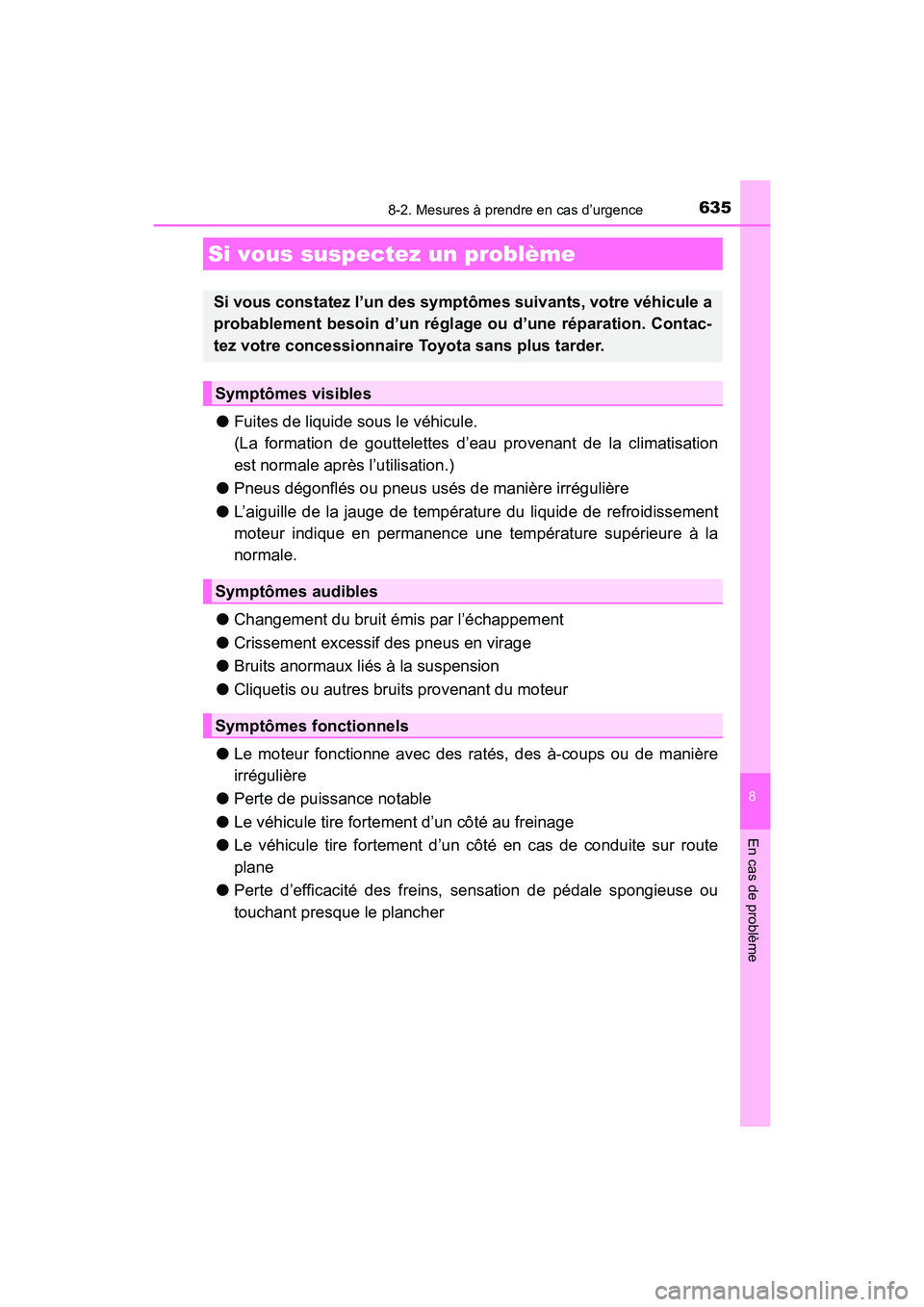 TOYOTA HIGHLANDER 2018  Manuel du propriétaire (in French) 6358-2. Mesures à prendre en cas d’urgence
8
En cas de problème
HIGHLANDER_D_ OM0E031D
●Fuites de liquide sous le véhicule. 
(La formation de gouttelettes d’ eau provenant de la climatisation